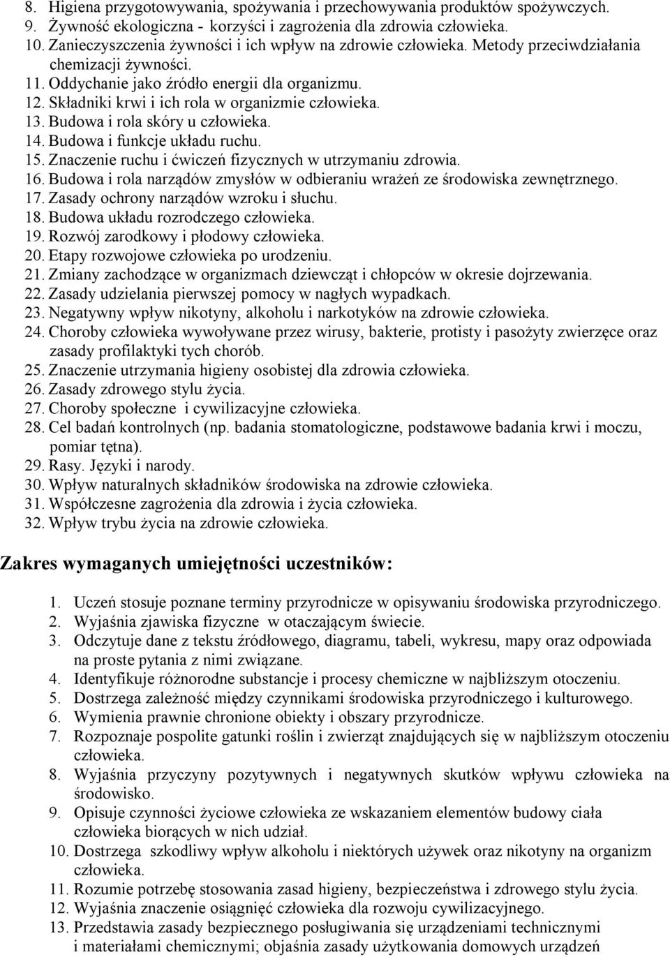 Składniki krwi i ich rola w organizmie człowieka. 13. Budowa i rola skóry u człowieka. 14. Budowa i funkcje układu ruchu. 15. Znaczenie ruchu i ćwiczeń fizycznych w utrzymaniu zdrowia. 16.