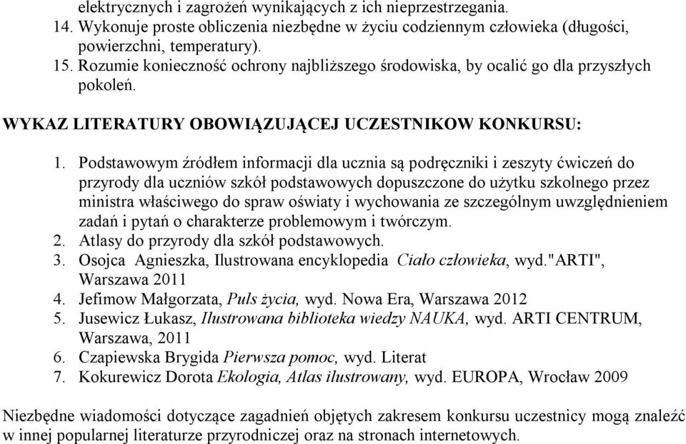 Podstawowym źródłem informacji dla ucznia są podręczniki i zeszyty ćwiczeń do przyrody dla uczniów szkół podstawowych dopuszczone do użytku szkolnego przez ministra właściwego do spraw oświaty i