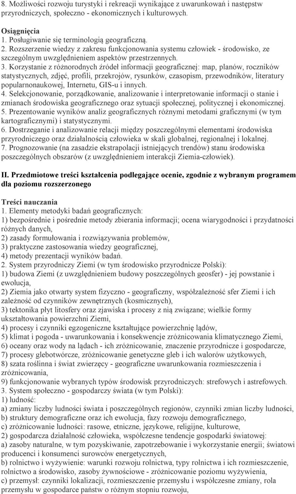 Korzystanie z różnorodnych źródeł informacji geograficznej: map, planów, roczników statystycznych, zdjęć, profili, przekrojów, rysunków, czasopism, przewodników, literatury popularnonaukowej,