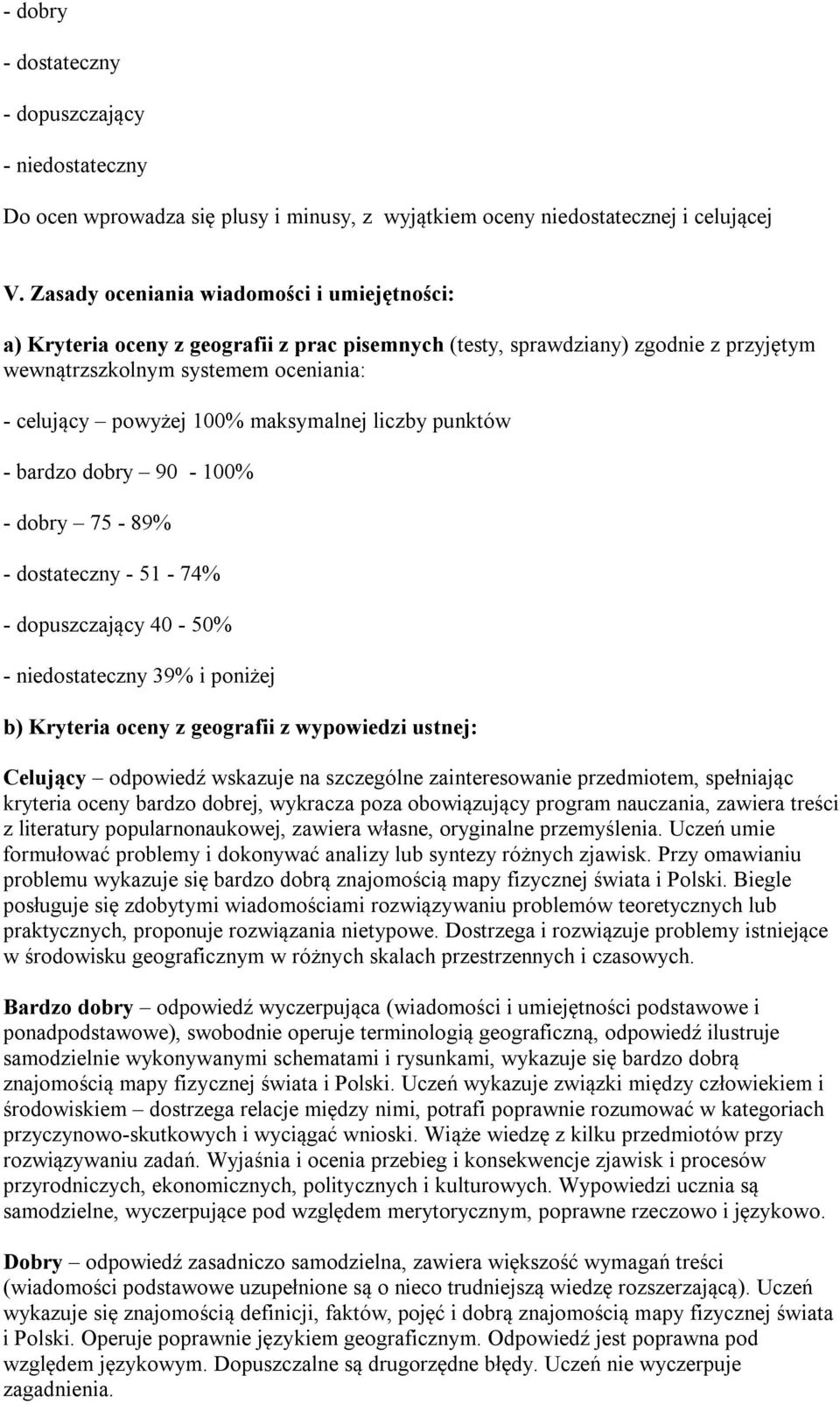 maksymalnej liczby punktów - bardzo dobry 90-100% - dobry 75-89% - dostateczny - 51-74% - dopuszczający 40-50% - niedostateczny 39% i poniżej b) Kryteria oceny z geografii z wypowiedzi ustnej: