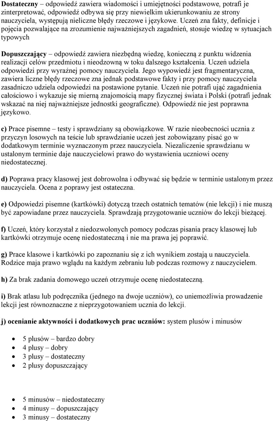 Uczeń zna fakty, definicje i pojęcia pozwalające na zrozumienie najważniejszych zagadnień, stosuje wiedzę w sytuacjach typowych Dopuszczający odpowiedź zawiera niezbędną wiedzę, konieczną z punktu