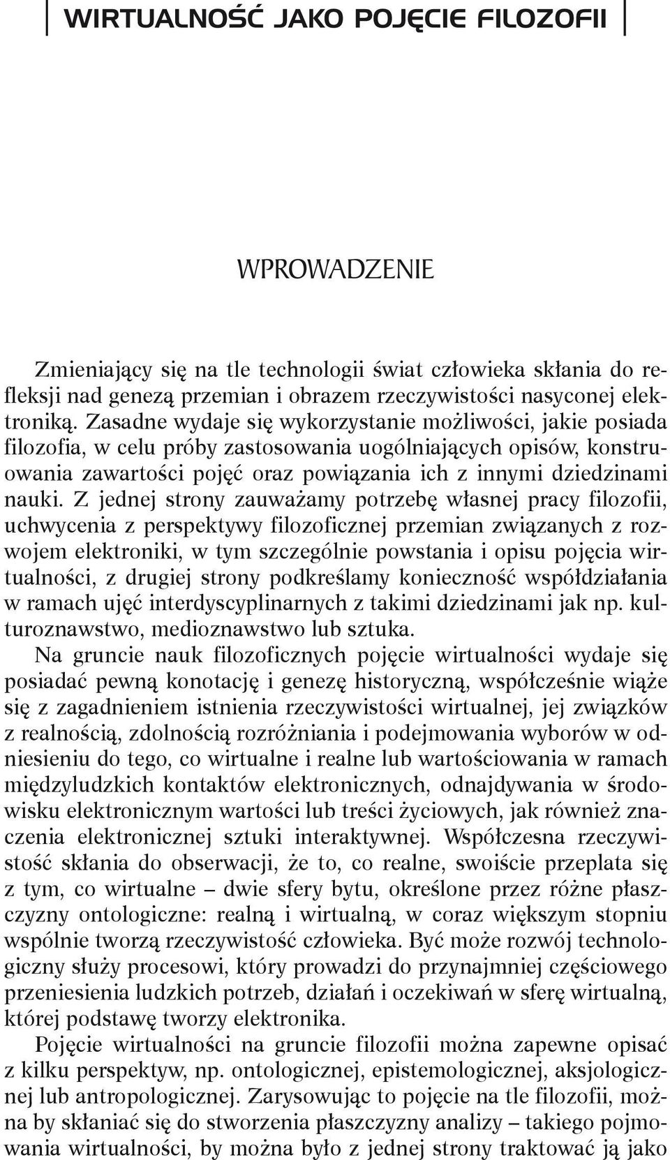 Z jednej strony zauważamy potrzebę własnej pracy filozofii, uchwycenia z perspektywy filozoficznej przemian związanych z rozwojem elektroniki, w tym szczególnie powstania i opisu pojęcia