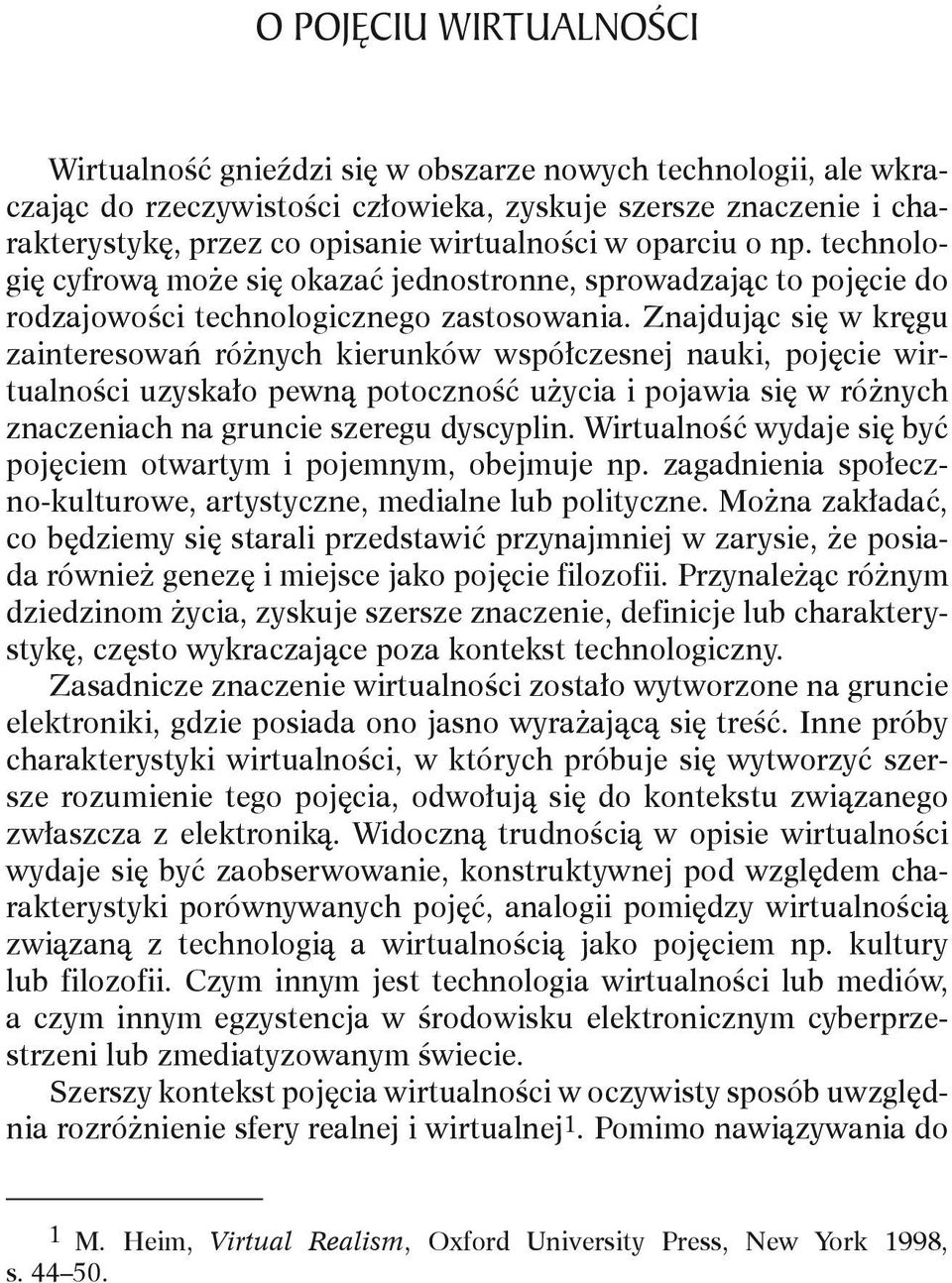 Znajdując się w kręgu zainteresowań różnych kierunków współczesnej nauki, pojęcie wirtualności uzyskało pewną potoczność użycia i pojawia się w różnych znaczeniach na gruncie szeregu dyscyplin.