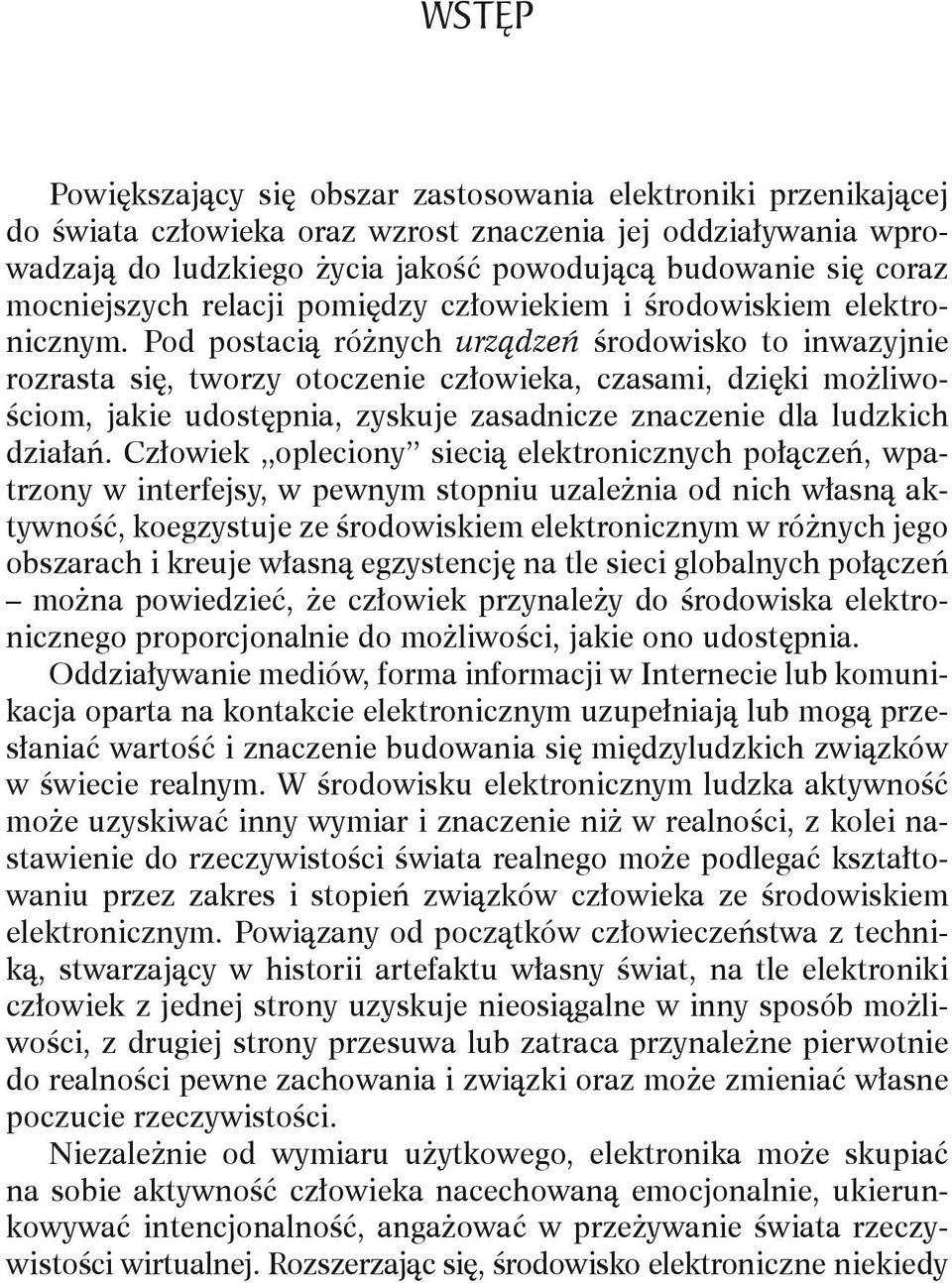 Pod postacią różnych urządzeń środowisko to inwazyjnie rozrasta się, tworzy otoczenie człowieka, czasami, dzięki możliwościom, jakie udostępnia, zyskuje zasadnicze znaczenie dla ludzkich działań.