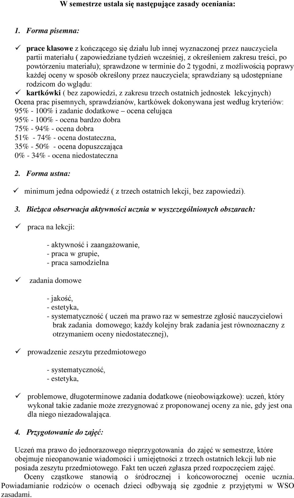 materiału); sprawdzone w terminie do 2 tygodni, z możliwością poprawy każdej oceny w sposób określony przez nauczyciela; sprawdziany są udostępniane rodzicom do wglądu: kartkówki ( bez zapowiedzi, z