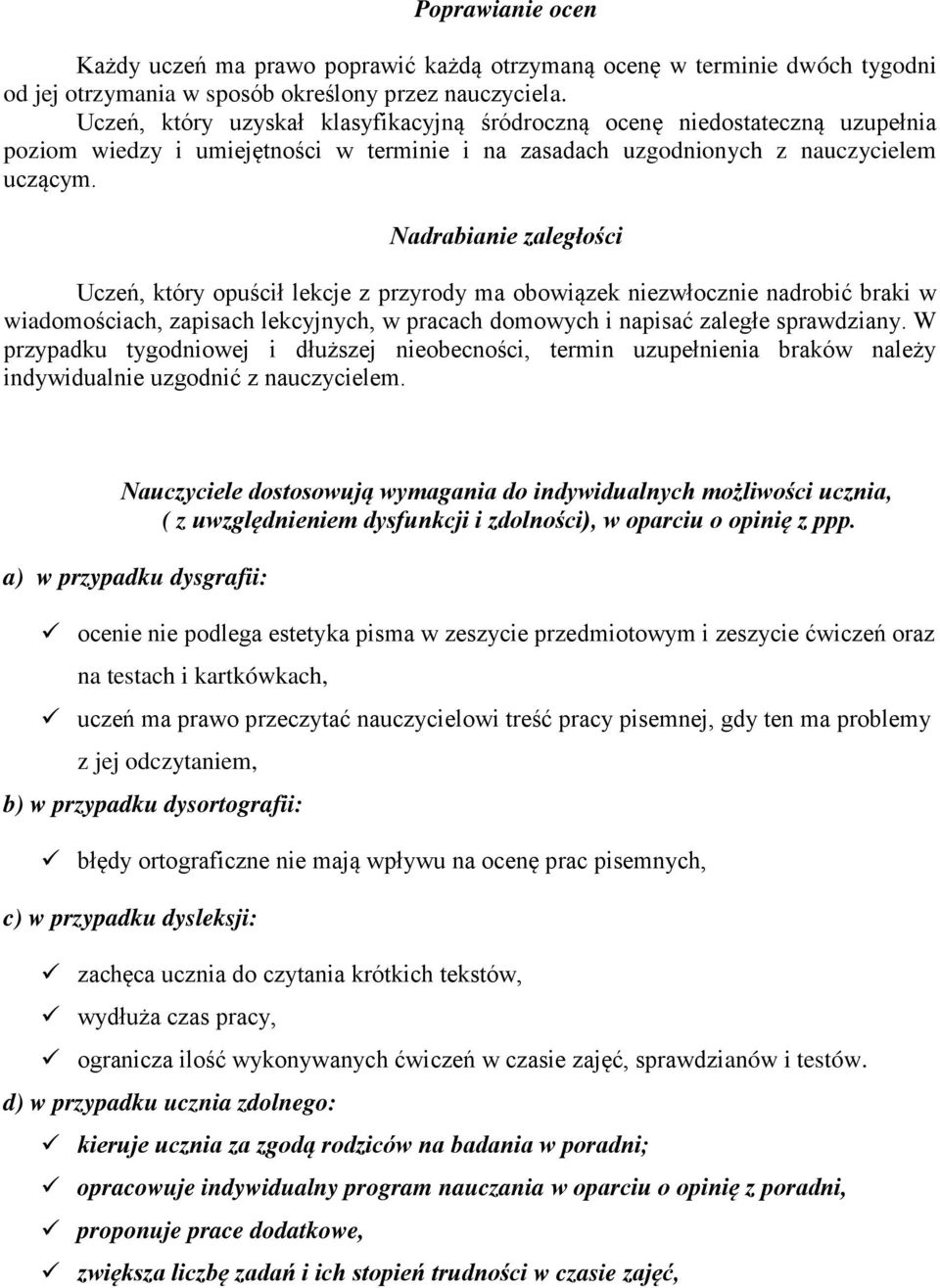 Nadrabianie zaległości Uczeń, który opuścił lekcje z przyrody ma obowiązek niezwłocznie nadrobić braki w wiadomościach, zapisach lekcyjnych, w pracach domowych i napisać zaległe sprawdziany.