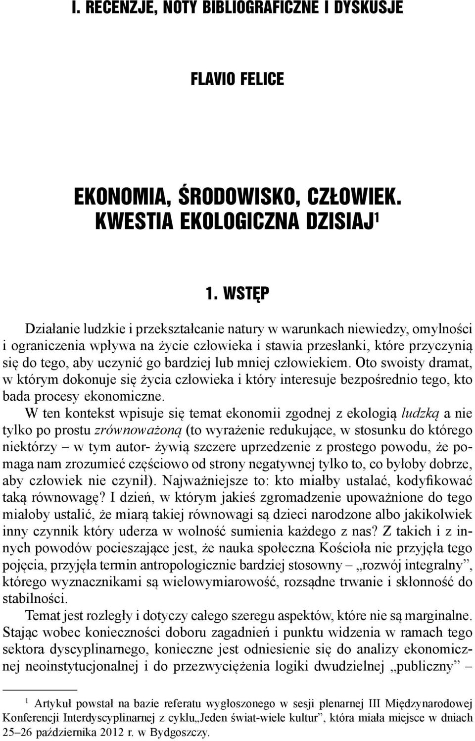 lub mniej człowiekiem. Oto swoisty dramat, w którym dokonuje się życia człowieka i który interesuje bezpośrednio tego, kto bada procesy ekonomiczne.