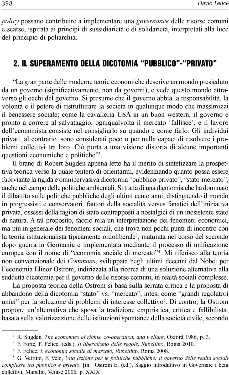 Il superamento della dicotomia pubblico - privato La gran parte delle moderne teorie economiche descrive un mondo presieduto da un governo (significativamente, non da governi), e vede questo mondo