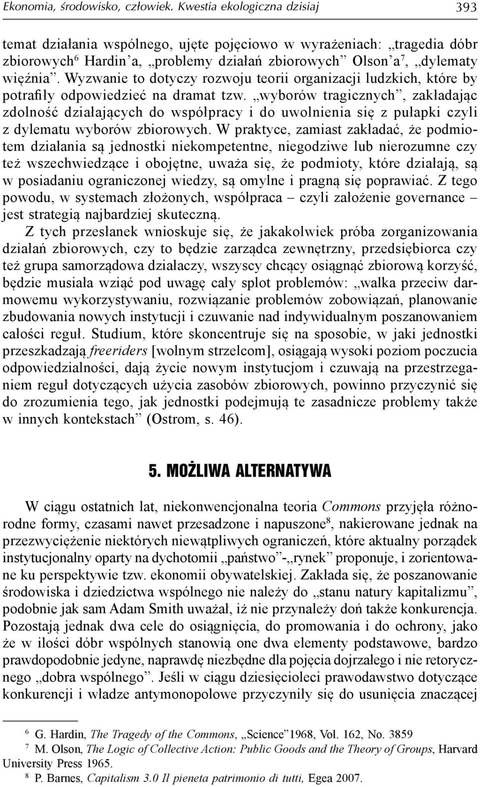 Wyzwanie to dotyczy rozwoju teorii organizacji ludzkich, które by potrafiły odpowiedzieć na dramat tzw.