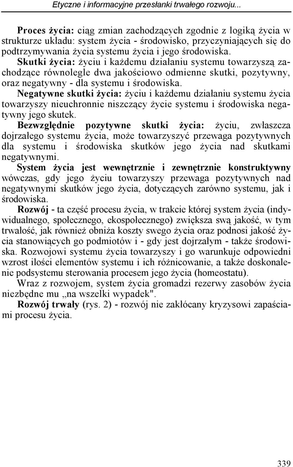 Skutki życia: życiu i każdemu działaniu systemu towarzyszą zachodzące równolegle dwa jakościowo odmienne skutki, pozytywny, oraz negatywny - dla systemu i środowiska.