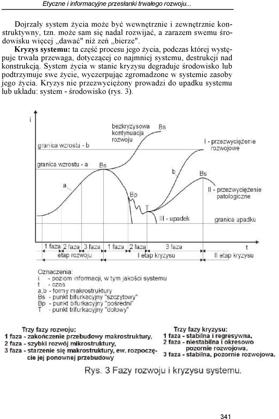 Kryzys systemu: ta część procesu jego życia, podczas której występuje trwała przewaga, dotyczącej co najmniej systemu, destrukcji nad konstrukcją.