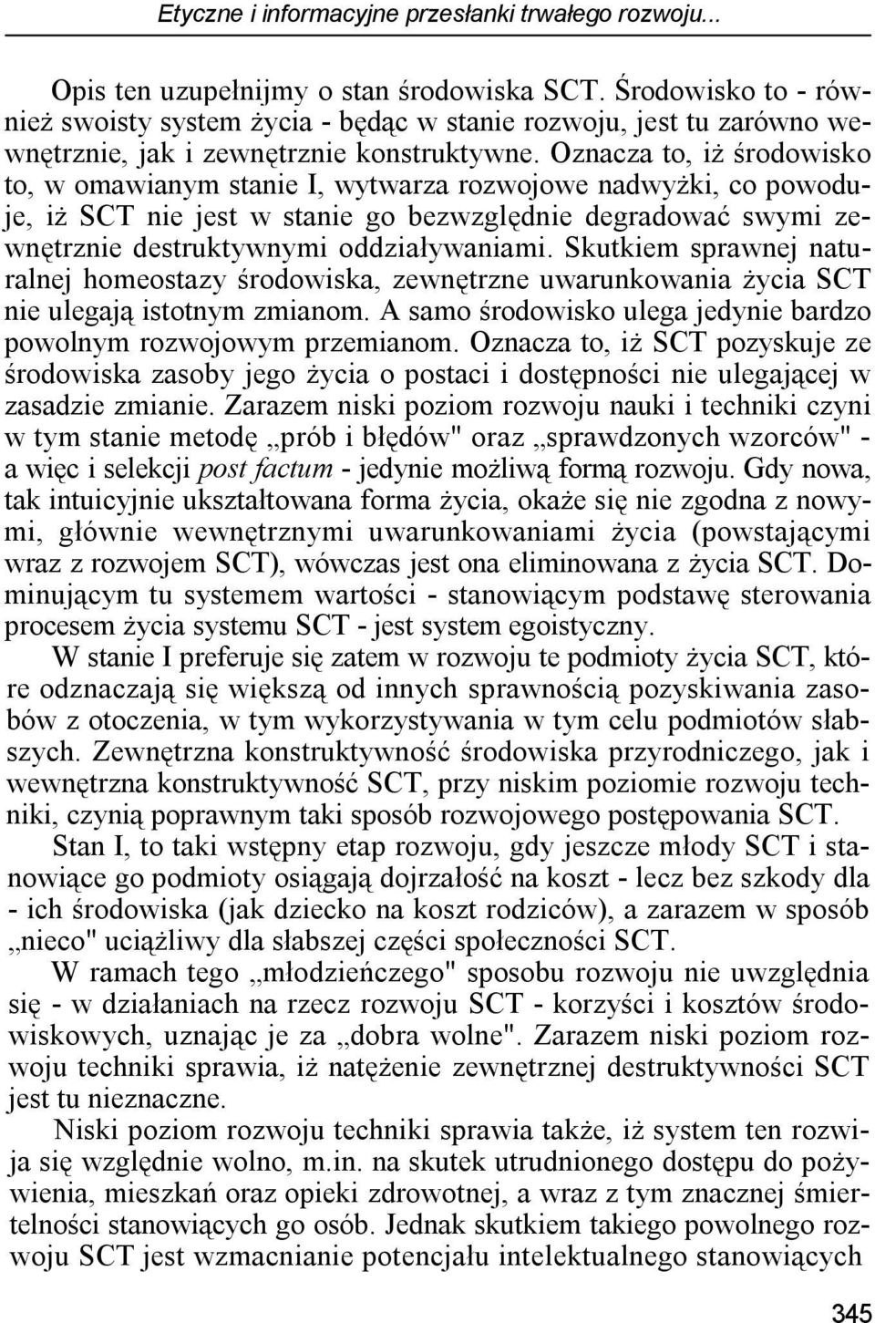 Oznacza to, iż środowisko to, w omawianym stanie I, wytwarza rozwojowe nadwyżki, co powoduje, iż SCT nie jest w stanie go bezwzględnie degradować swymi zewnętrznie destruktywnymi oddziaływaniami.