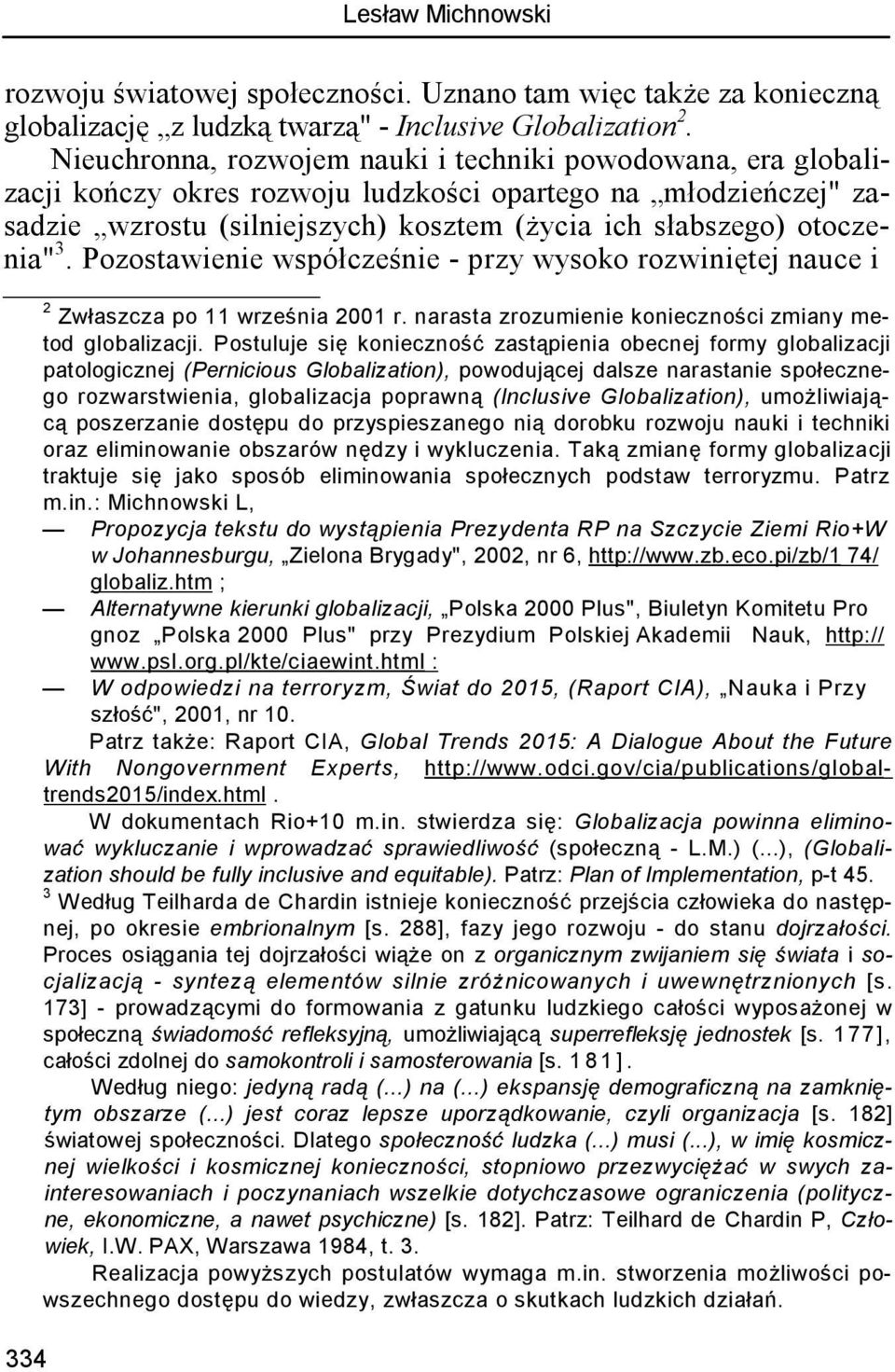 Pozostawienie współcześnie - przy wysoko rozwiniętej nauce i 334 2 Zwłaszcza po 11 września 2001 r. narasta zrozumienie konieczności zmiany metod globalizacji.