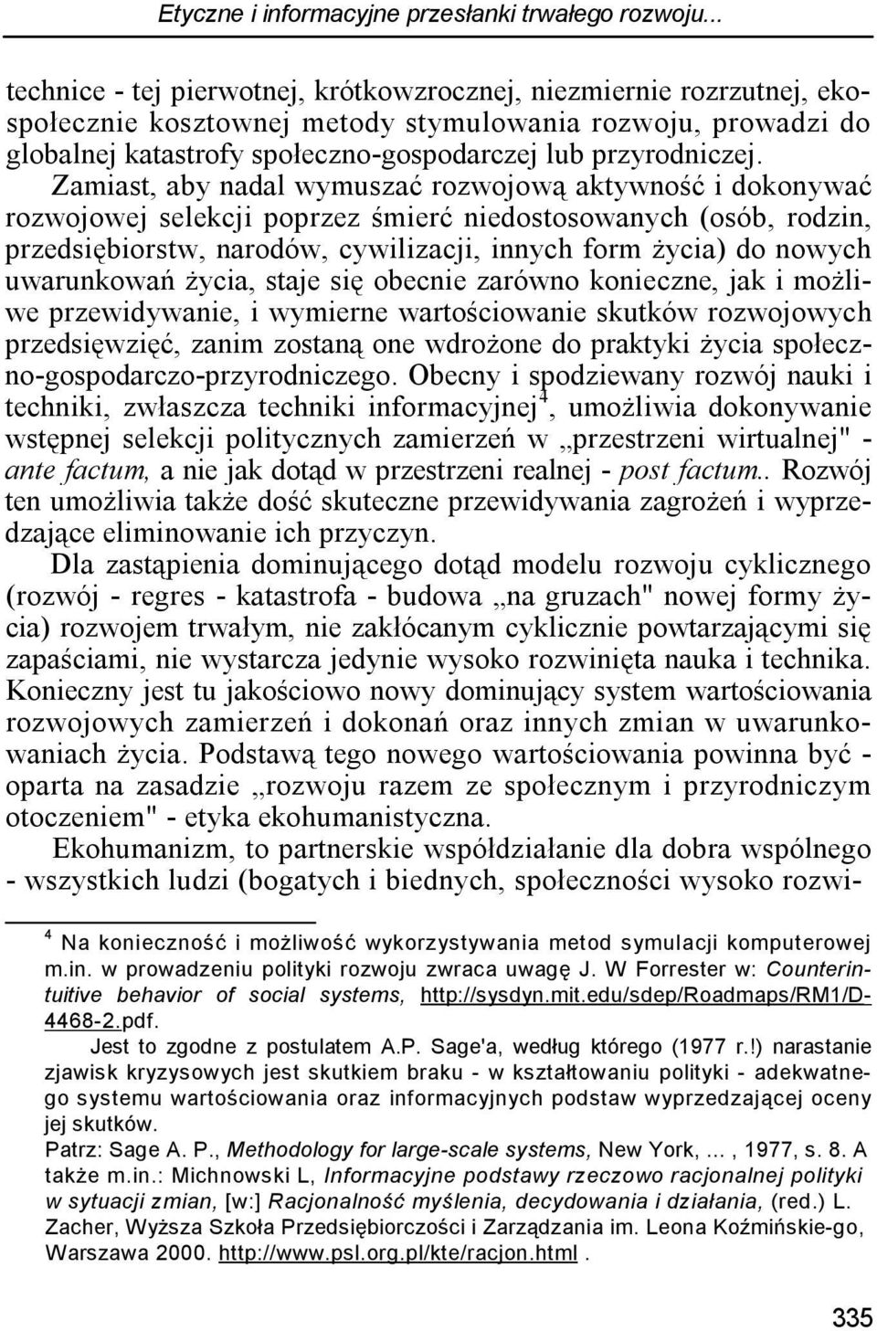 Zamiast, aby nadal wymuszać rozwojową aktywność i dokonywać rozwojowej selekcji poprzez śmierć niedostosowanych (osób, rodzin, przedsiębiorstw, narodów, cywilizacji, innych form życia) do nowych