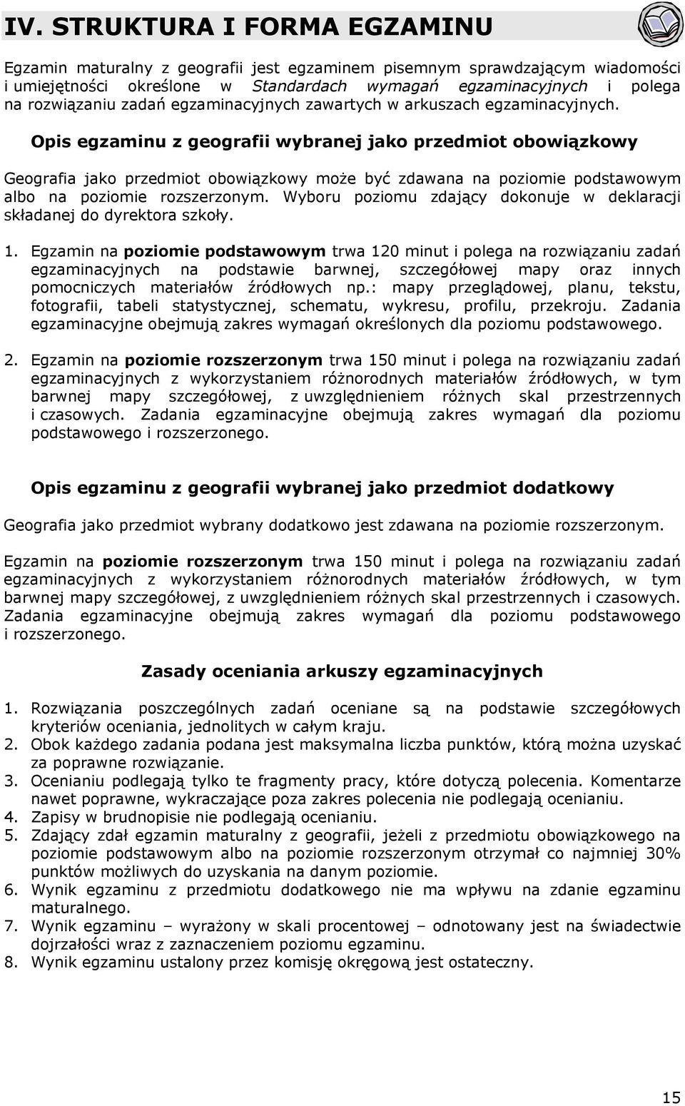 Opis egzaminu z geografii wybranej jako przedmiot obowiązkowy Geografia jako przedmiot obowiązkowy może być zdawana na poziomie podstawowym albo na poziomie rozszerzonym.