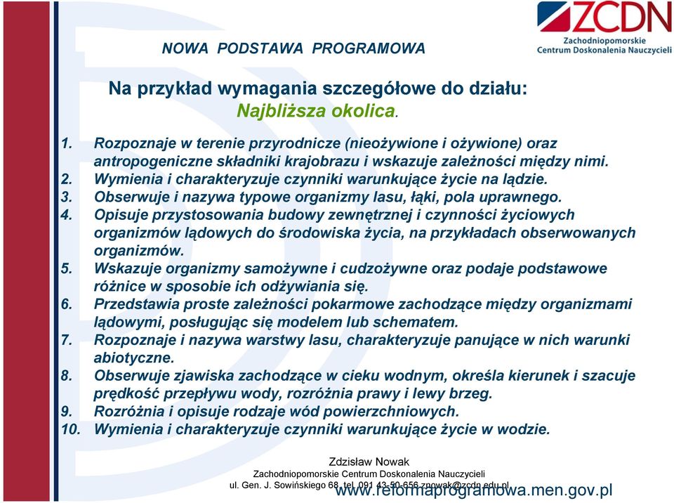 Wymienia i charakteryzuje czynniki warunkujące życie na lądzie. 3. Obserwuje i nazywa typowe organizmy lasu, łąki, pola uprawnego. 4.