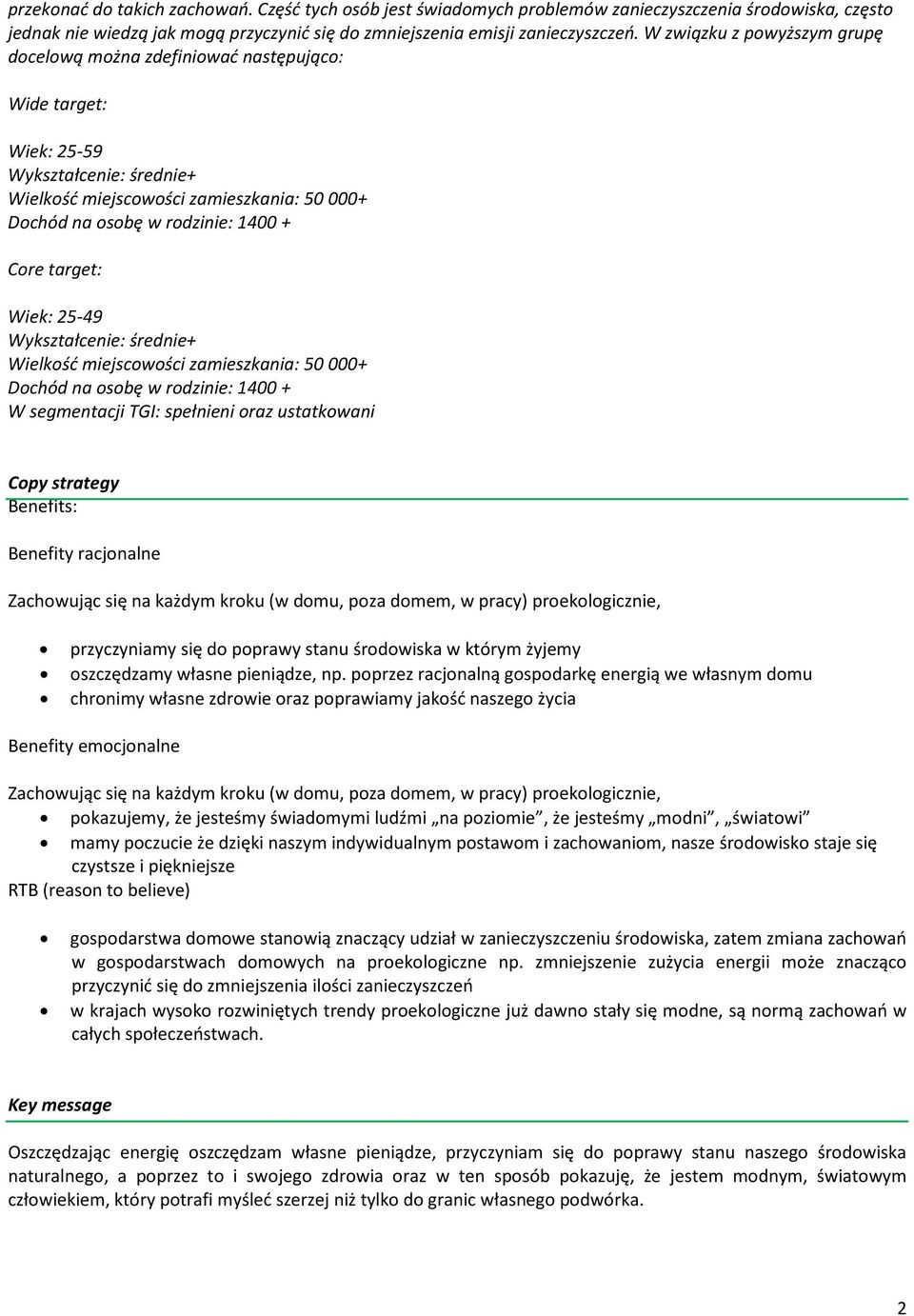 Core target: Wiek: 25-49 Wykształcenie: średnie+ Wielkość miejscowości zamieszkania: 50 000+ Dochód na osobę w rodzinie: 1400 + W segmentacji TGI: spełnieni oraz ustatkowani Copy strategy Benefits: