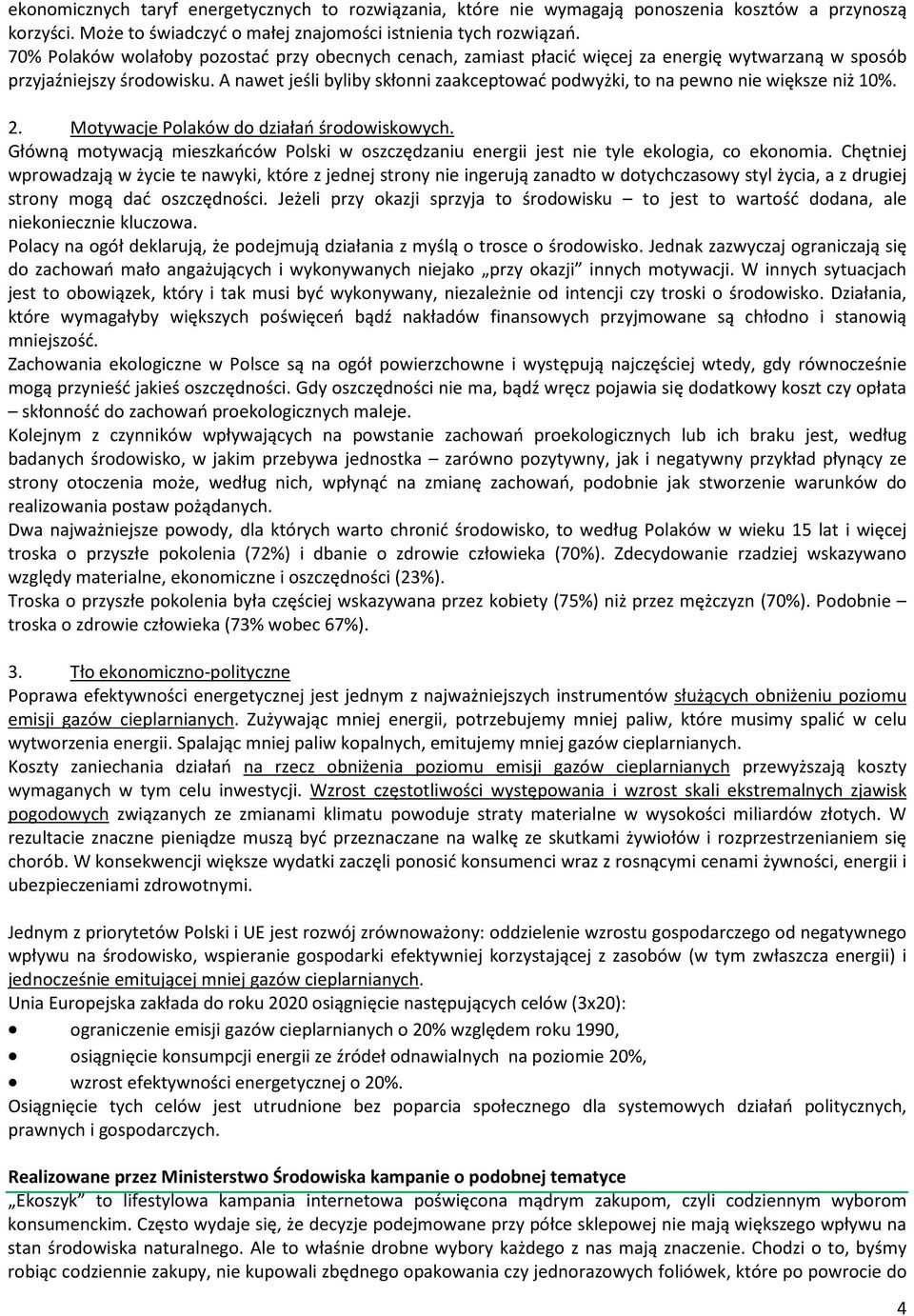 A nawet jeśli byliby skłonni zaakceptować podwyżki, to na pewno nie większe niż 10%. 2. Motywacje Polaków do działań środowiskowych.