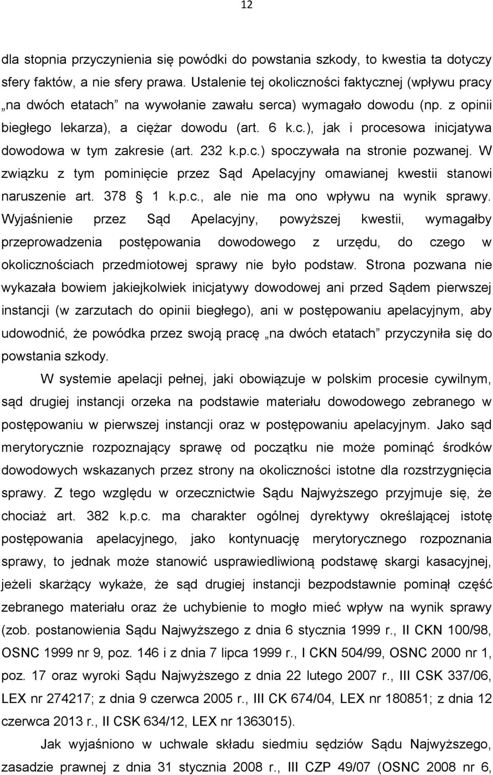 232 k.p.c.) spoczywała na stronie pozwanej. W związku z tym pominięcie przez Sąd Apelacyjny omawianej kwestii stanowi naruszenie art. 378 1 k.p.c., ale nie ma ono wpływu na wynik sprawy.