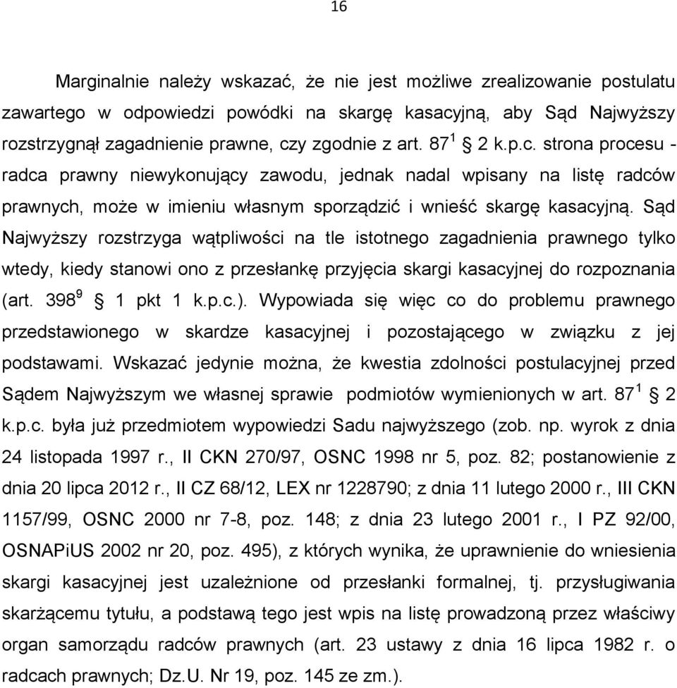 Sąd Najwyższy rozstrzyga wątpliwości na tle istotnego zagadnienia prawnego tylko wtedy, kiedy stanowi ono z przesłankę przyjęcia skargi kasacyjnej do rozpoznania (art. 398 9 1 pkt 1 k.p.c.).