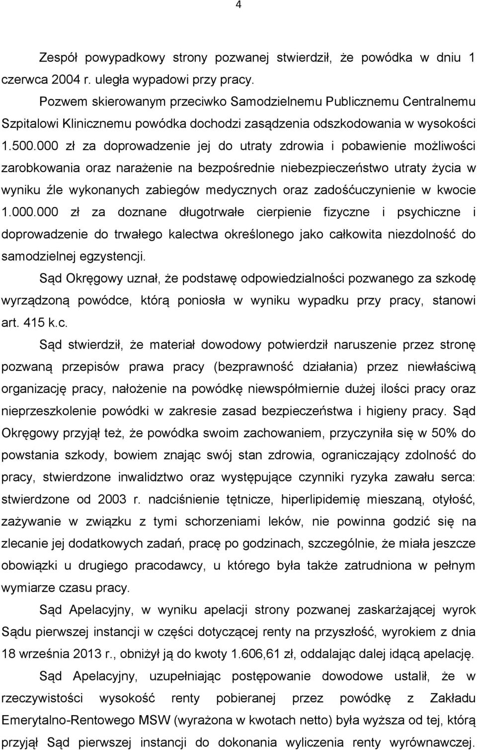 000 zł za doprowadzenie jej do utraty zdrowia i pobawienie możliwości zarobkowania oraz narażenie na bezpośrednie niebezpieczeństwo utraty życia w wyniku źle wykonanych zabiegów medycznych oraz