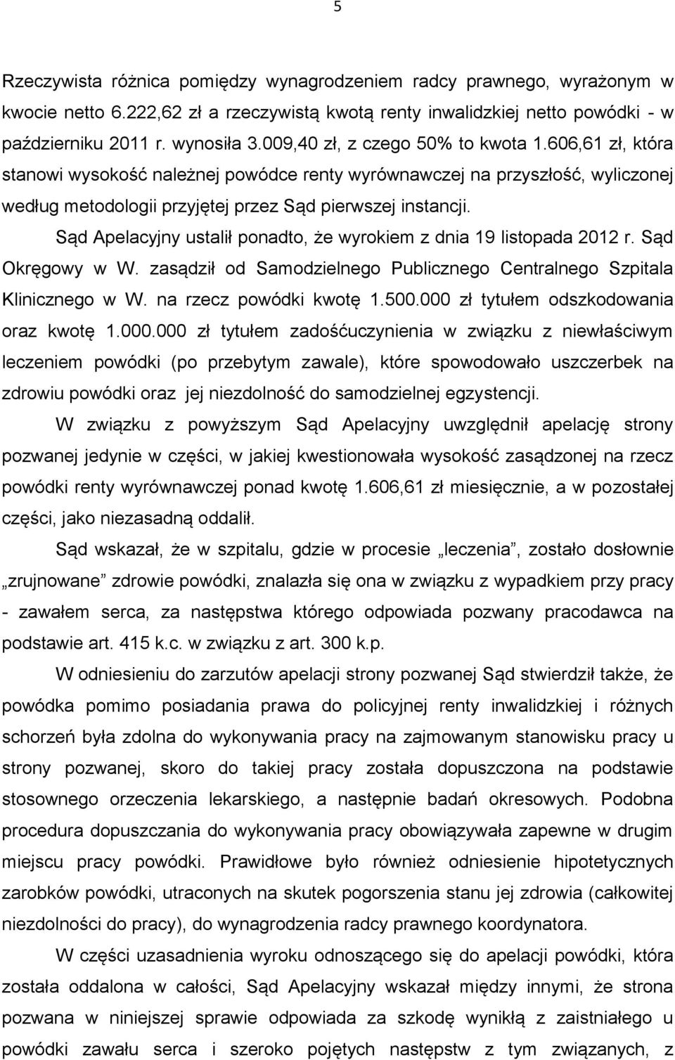 Sąd Apelacyjny ustalił ponadto, że wyrokiem z dnia 19 listopada 2012 r. Sąd Okręgowy w W. zasądził od Samodzielnego Publicznego Centralnego Szpitala Klinicznego w W. na rzecz powódki kwotę 1.500.