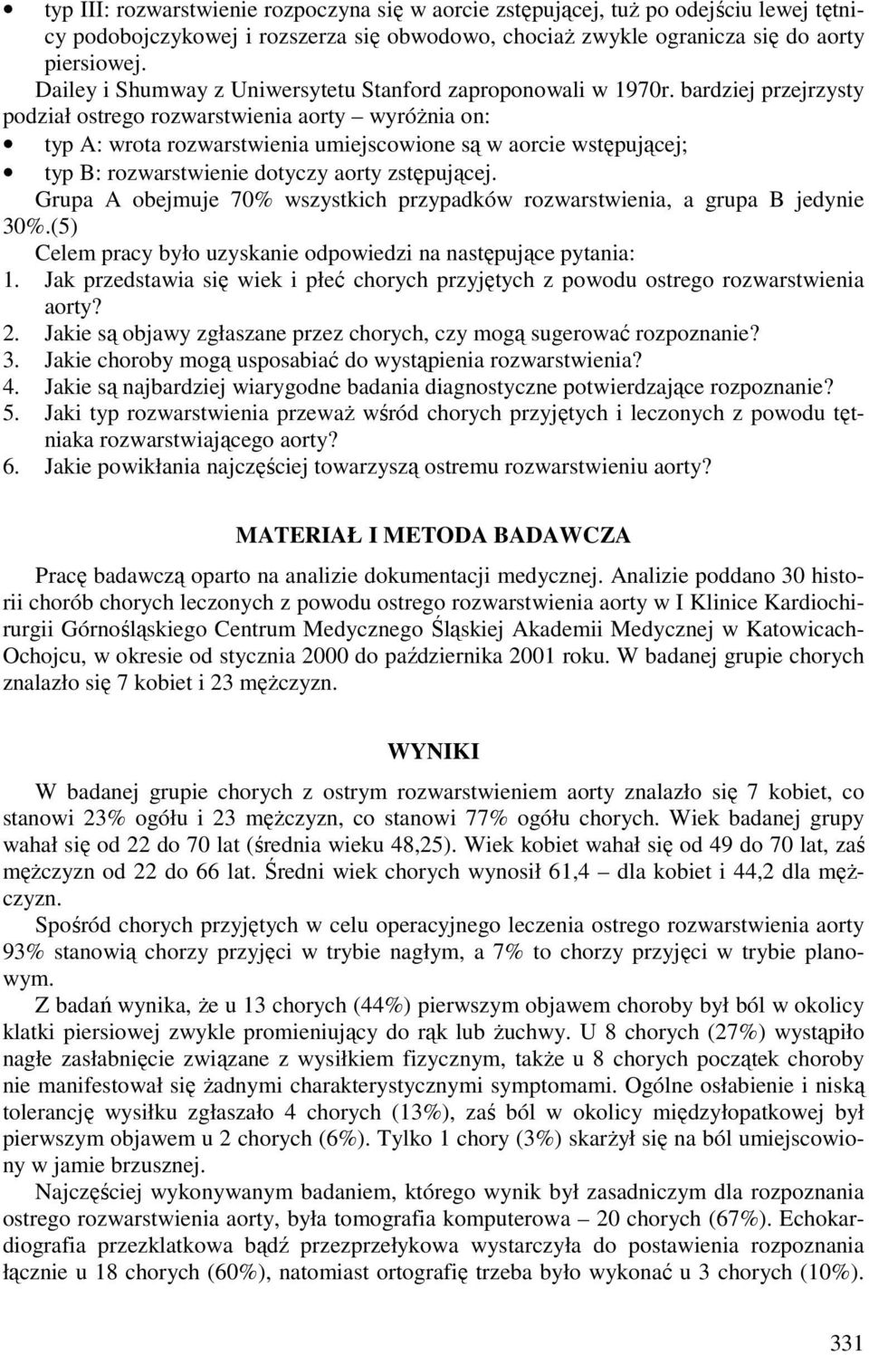 bardziej przejrzysty podział ostrego rozwarstwienia aorty wyróżnia on: typ A: wrota rozwarstwienia umiejscowione są w aorcie wstępującej; typ B: rozwarstwienie dotyczy aorty zstępującej.