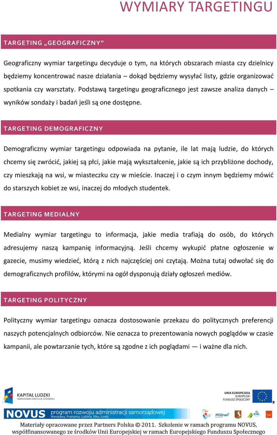 TARGETING DEMOGRAFICZNY Demograficzny wymiar targetingu odpowiada na pytanie, ile lat mają ludzie, do których chcemy się zwrócid, jakiej są płci, jakie mają wykształcenie, jakie są ich przybliżone