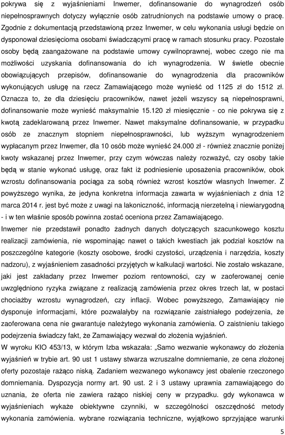 Pozostałe osoby będą zaangażowane na podstawie umowy cywilnoprawnej, wobec czego nie ma możliwości uzyskania dofinansowania do ich wynagrodzenia.