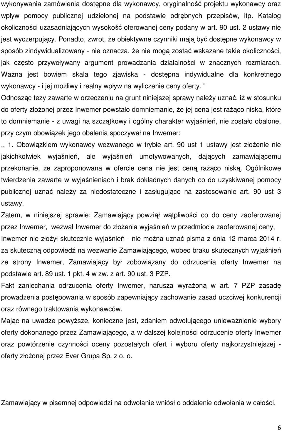 Ponadto, zwrot, że obiektywne czynniki mają być dostępne wykonawcy w sposób zindywidualizowany - nie oznacza, że nie mogą zostać wskazane takie okoliczności, jak często przywoływany argument