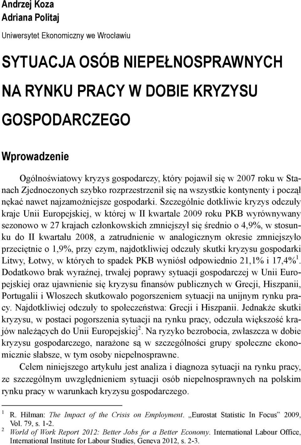 Szczególnie dotkliwie kryzys odczuły kraje Unii Europejskiej, w której w II kwartale 2009 roku PKB wyrównywany sezonowo w 27 krajach członkowskich zmniejszył się średnio o 4,9%, w stosunku do II