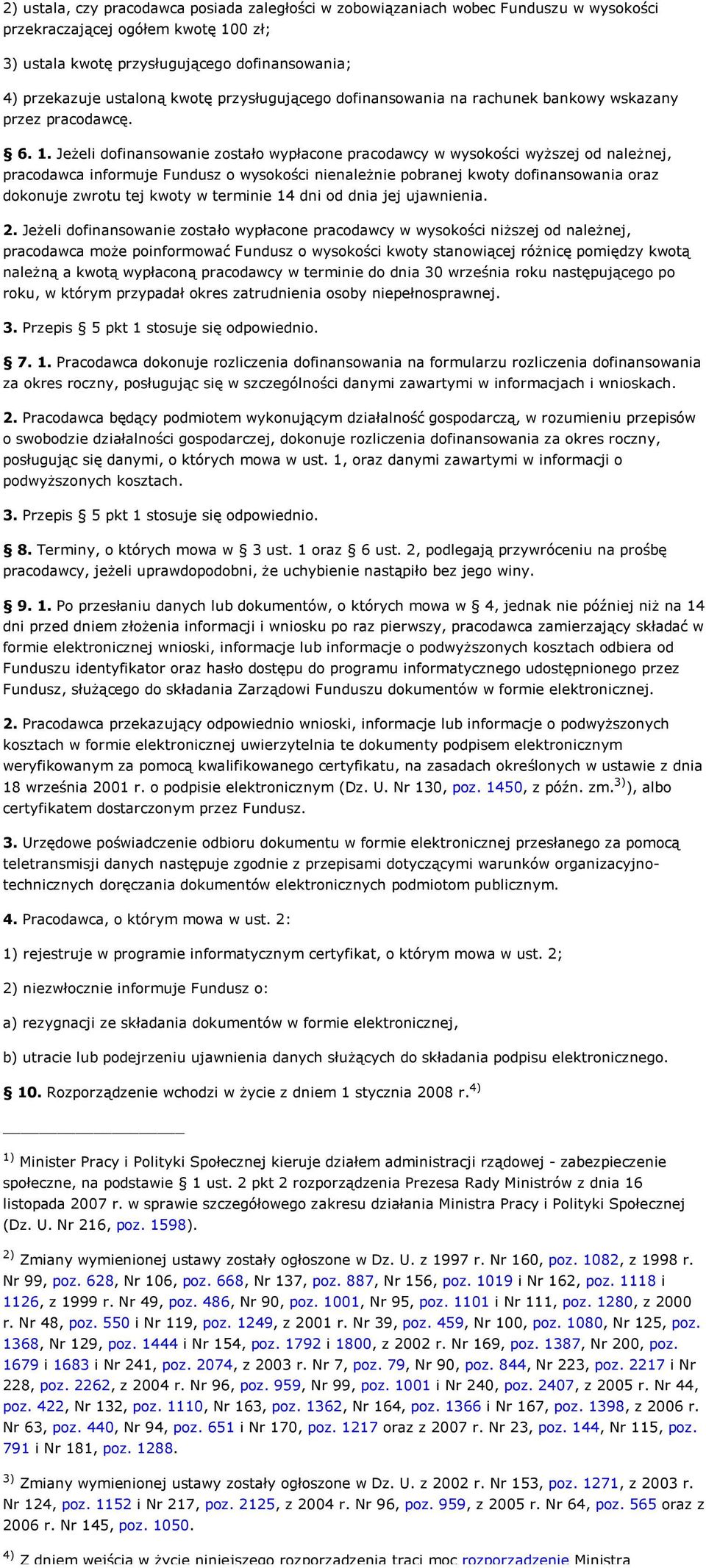 Jeżeli dofinansowanie zostało wypłacone pracodawcy w wysokości wyższej od należnej, pracodawca informuje Fundusz o wysokości nienależnie pobranej kwoty dofinansowania oraz dokonuje zwrotu tej kwoty w