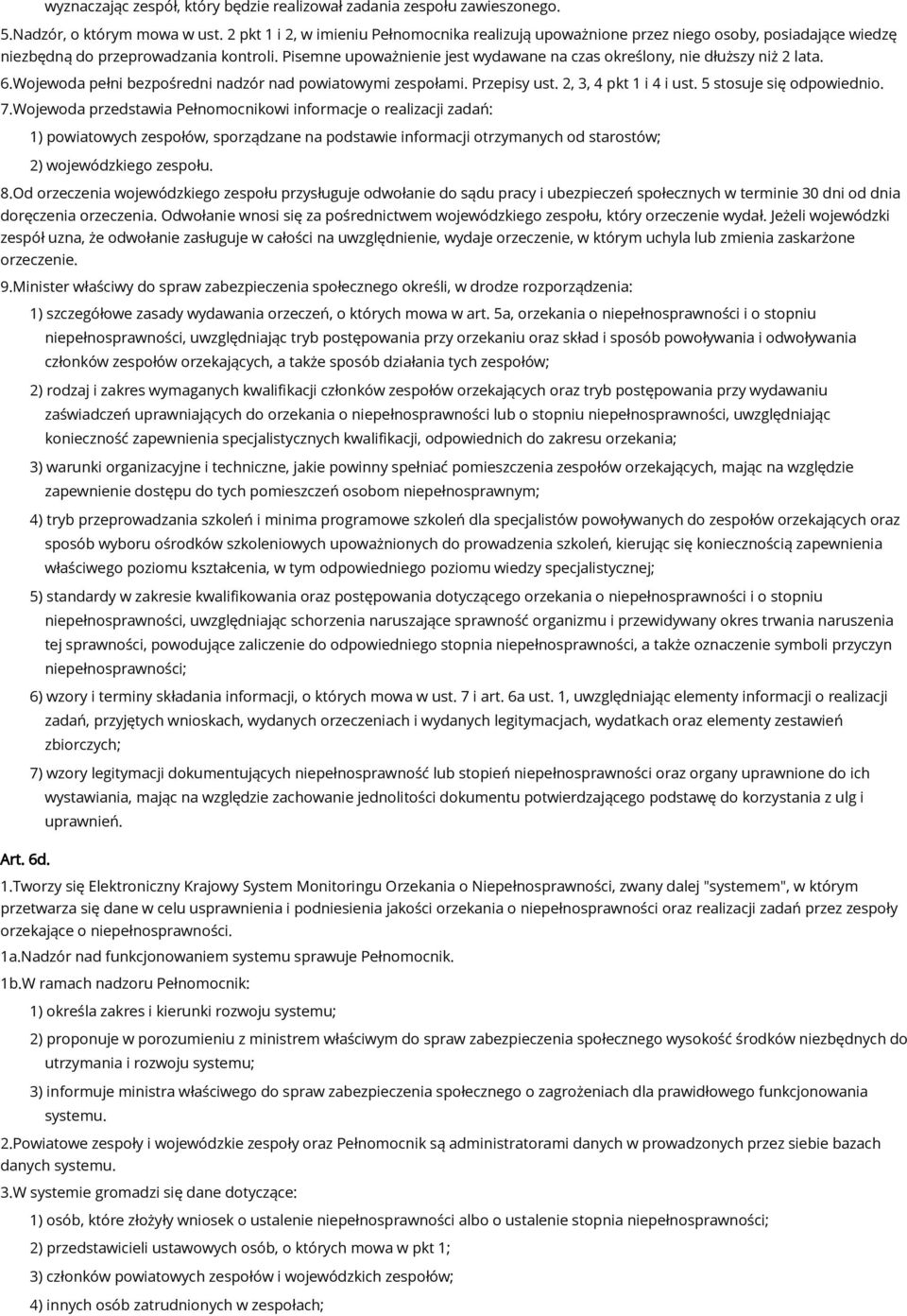 Pisemne upoważnienie jest wydawane na czas określony, nie dłuższy niż 2 lata. 6.Wojewoda pełni bezpośredni nadzór nad powiatowymi zespołami. Przepisy ust. 2, 3, 4 pkt 1 i 4 i ust.