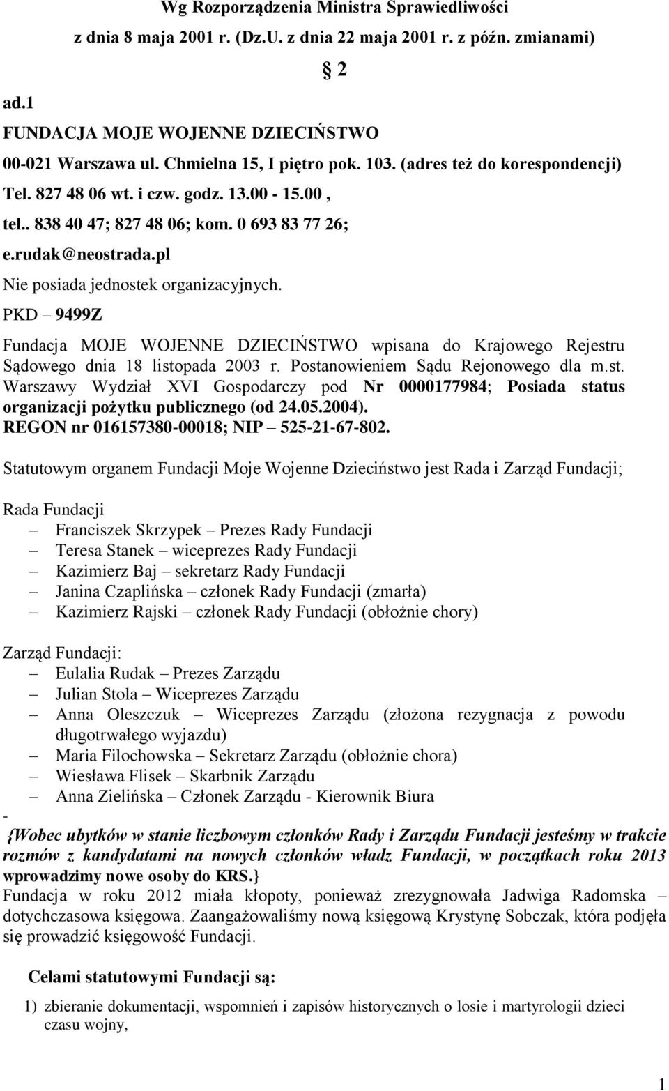 PKD 9499Z Fundacja MOJE WOJENNE DZIECIŃSTWO wpisana do Krajowego Rejestru Sądowego dnia 18 listopada 2003 r. Postanowieniem Sądu Rejonowego dla m.st. Warszawy Wydział XVI Gospodarczy pod Nr 0000177984; Posiada status organizacji pożytku publicznego (od 24.