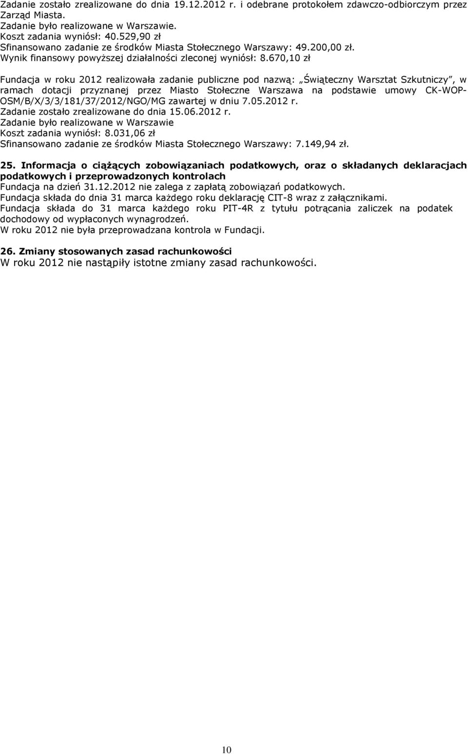 670,10 zł Fundacja w roku 2012 realizowała zadanie publiczne pod nazwą: Świąteczny Warsztat Szkutniczy, w ramach dotacji przyznanej przez Miasto Stołeczne Warszawa na podstawie umowy CK-WOP-