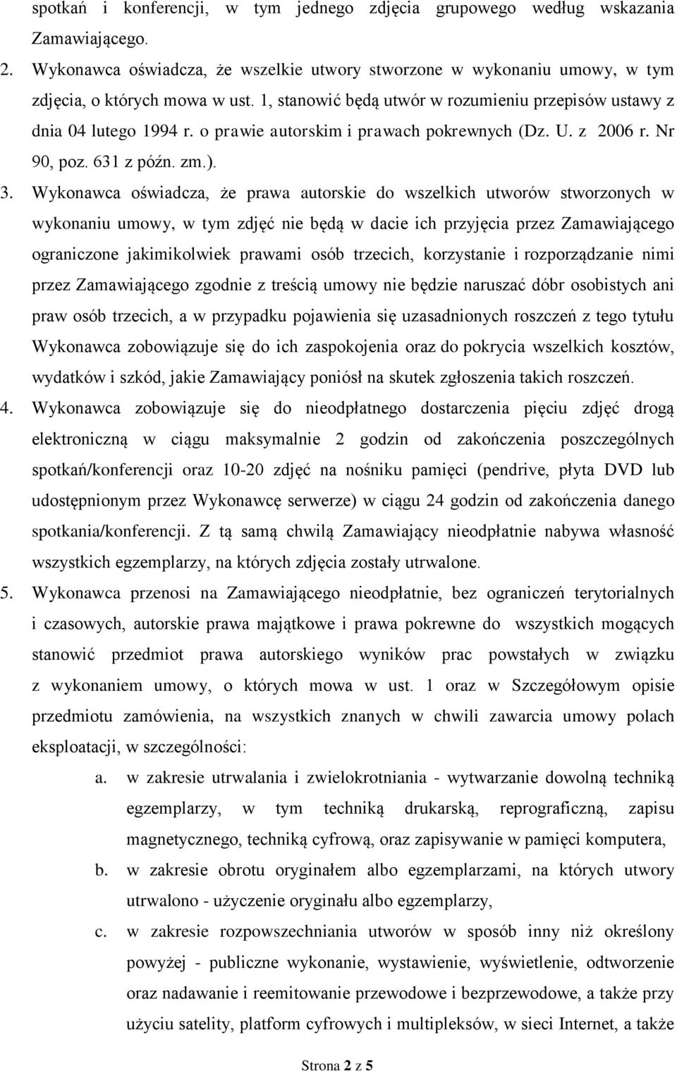 Wykonawca oświadcza, że prawa autorskie do wszelkich utworów stworzonych w wykonaniu umowy, w tym zdjęć nie będą w dacie ich przyjęcia przez Zamawiającego ograniczone jakimikolwiek prawami osób