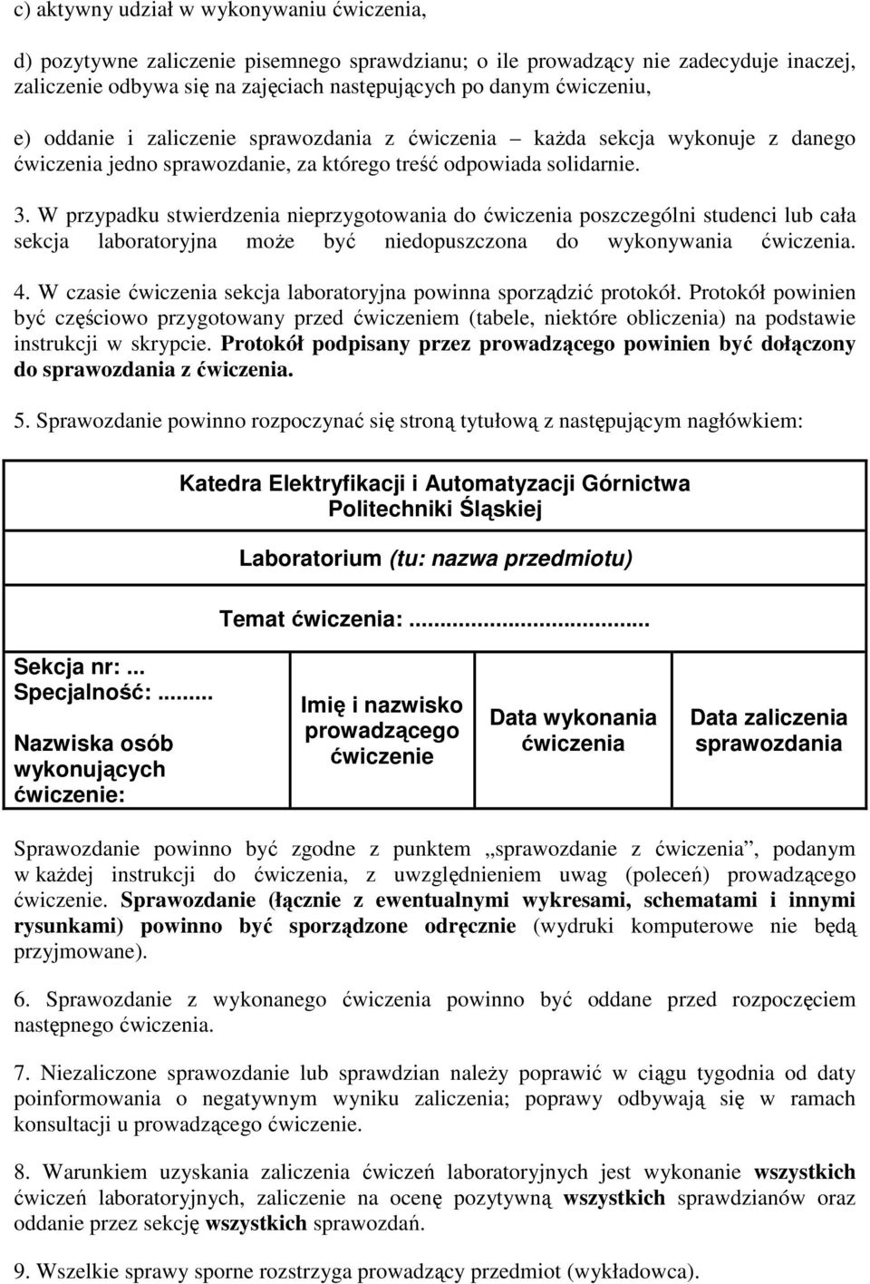 W przypadku stwierdzenia nieprzygotowania do ćwiczenia poszczególni studenci lub cała sekcja laboratoryjna może być niedopuszczona do wykonywania ćwiczenia. 4.