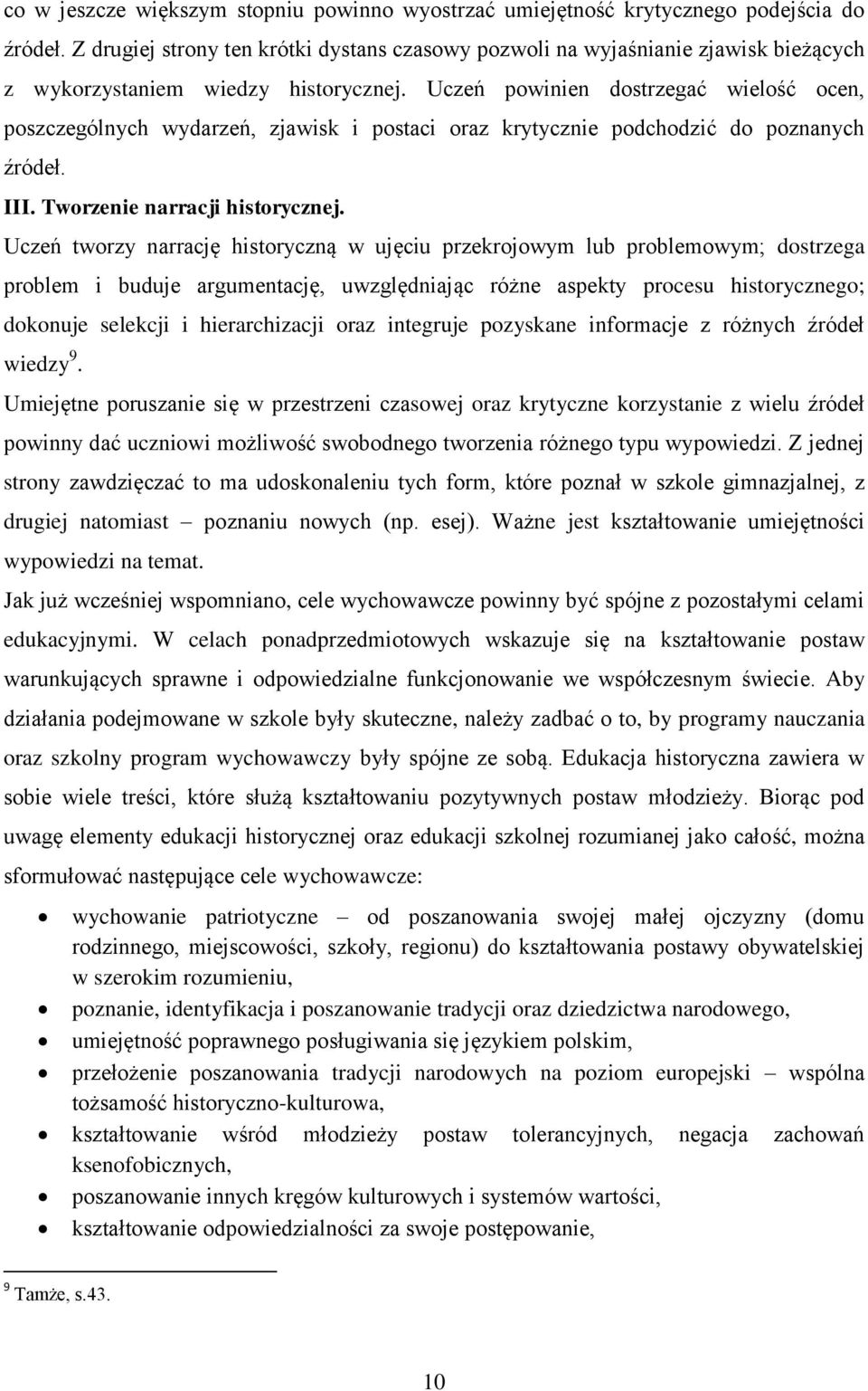 Uczeń powinien dostrzegać wielość ocen, poszczególnych wydarzeń, zjawisk i postaci oraz krytycznie podchodzić do poznanych źródeł. III. Tworzenie narracji historycznej.