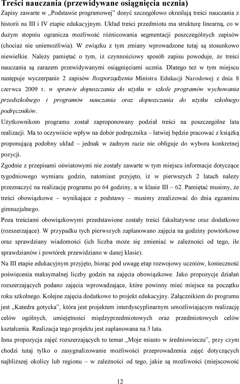 W związku z tym zmiany wprowadzone tutaj są stosunkowo niewielkie. Należy pamiętać o tym, iż czynnościowy sposób zapisu powoduje, że treści nauczania są zarazem przewidywanymi osiągnięciami ucznia.