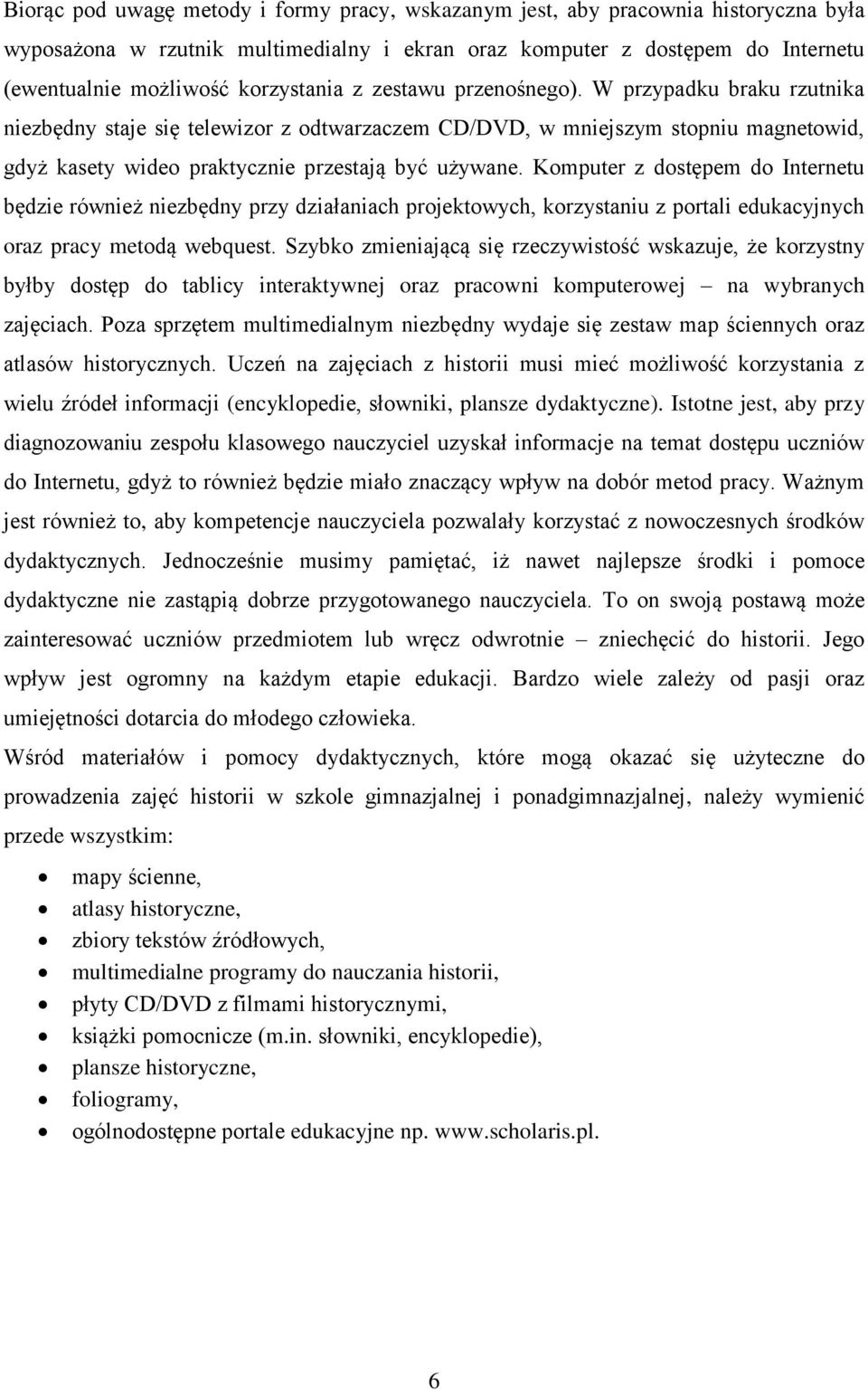 Komputer z dostępem do Internetu będzie również niezbędny przy działaniach projektowych, korzystaniu z portali edukacyjnych oraz pracy metodą webquest.