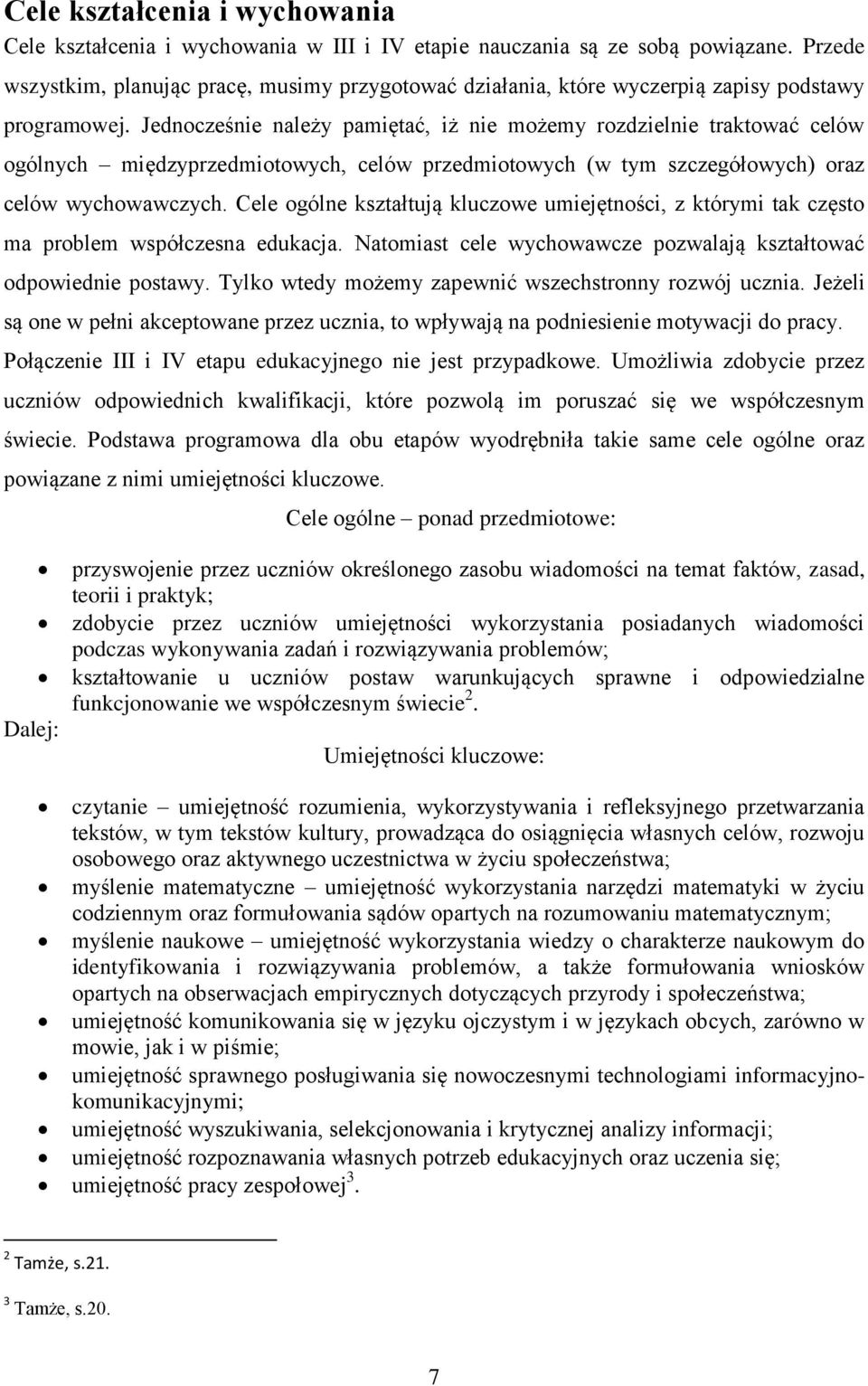 Jednocześnie należy pamiętać, iż nie możemy rozdzielnie traktować celów ogólnych międzyprzedmiotowych, celów przedmiotowych (w tym szczegółowych) oraz celów wychowawczych.