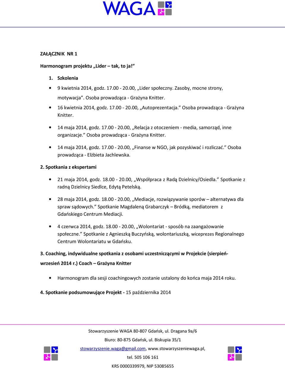 Osoba prowadząca - Grażyna Knitter. 14 maja 2014, godz. 17.00-20.00, Finanse w NGO, jak pozyskiwać i rozliczać. Osoba prowadząca - Elżbieta Jachlewska. 2. Spotkania z ekspertami 21 maja 2014, godz.