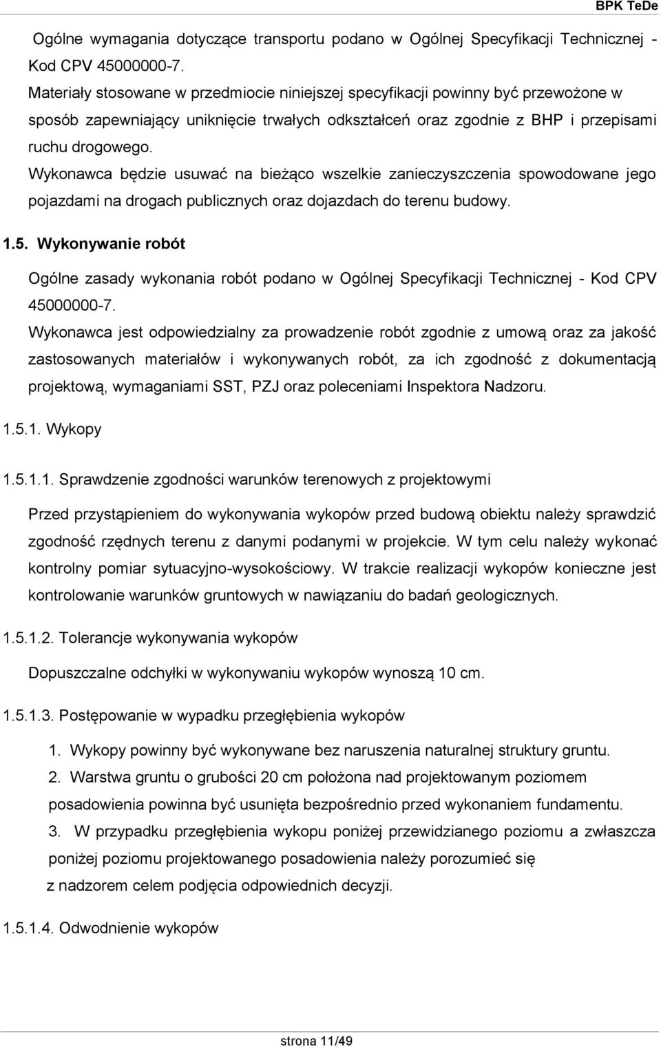 Wykonawca będzie usuwać na bieżąco wszelkie zanieczyszczenia spowodowane jego pojazdami na drogach publicznych oraz dojazdach do terenu budowy. 1.5.