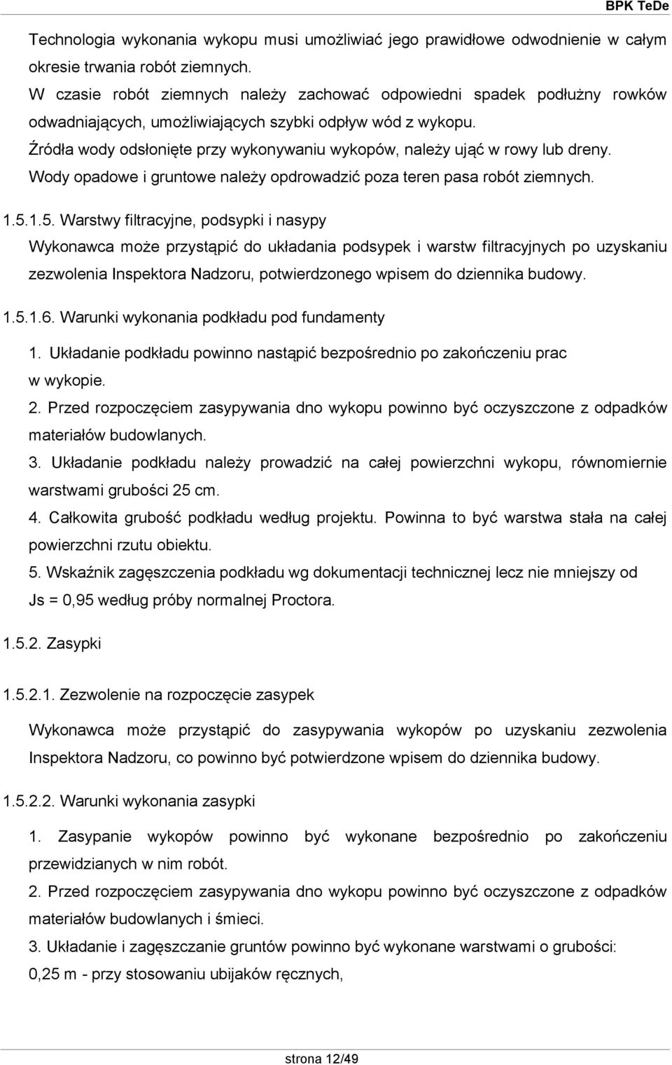 Źródła wody odsłonięte przy wykonywaniu wykopów, należy ująć w rowy lub dreny. Wody opadowe i gruntowe należy opdrowadzić poza teren pasa robót ziemnych. 1.5.