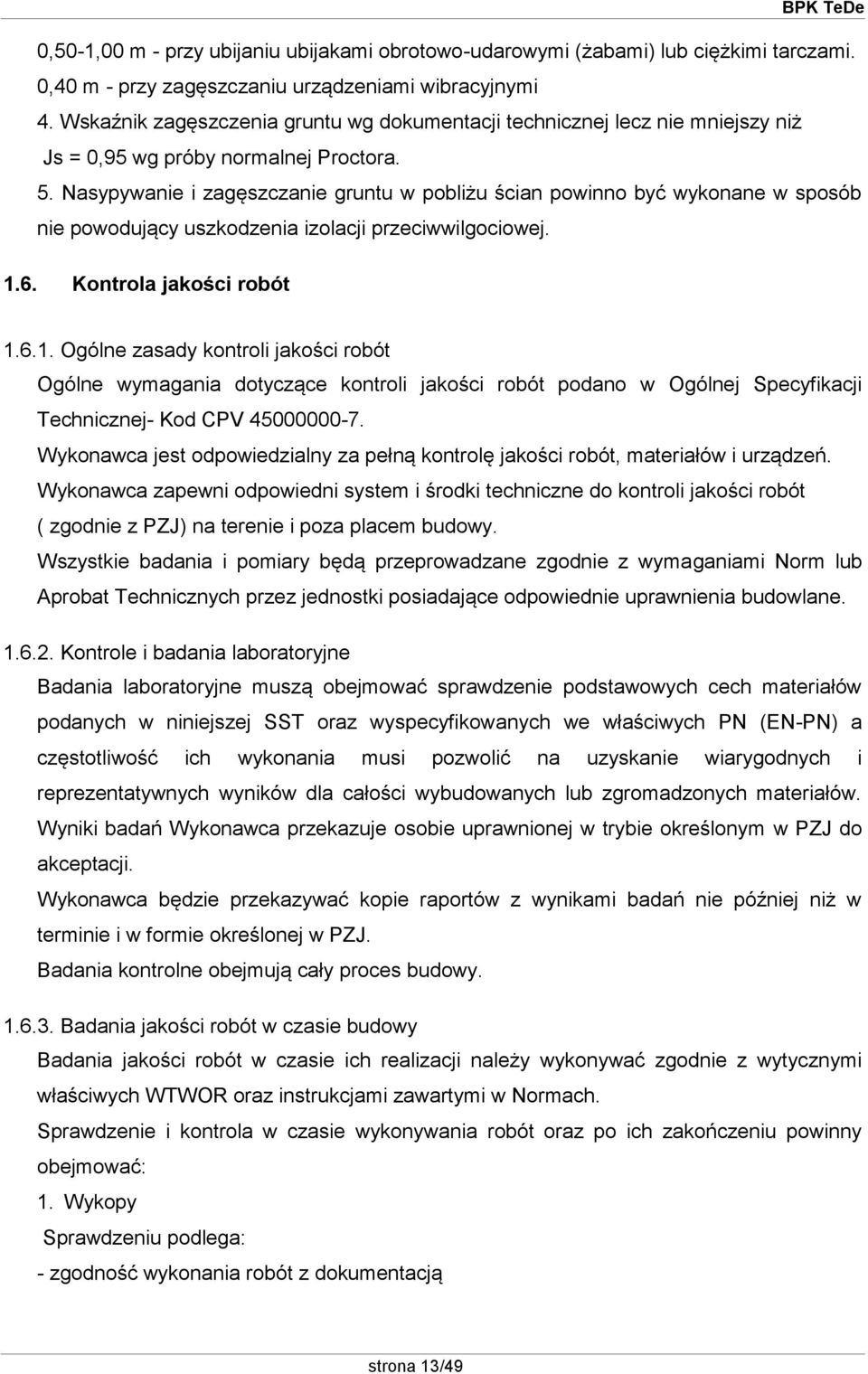 Nasypywanie i zagęszczanie gruntu w pobliżu ścian powinno być wykonane w sposób nie powodujący uszkodzenia izolacji przeciwwilgociowej. 1.