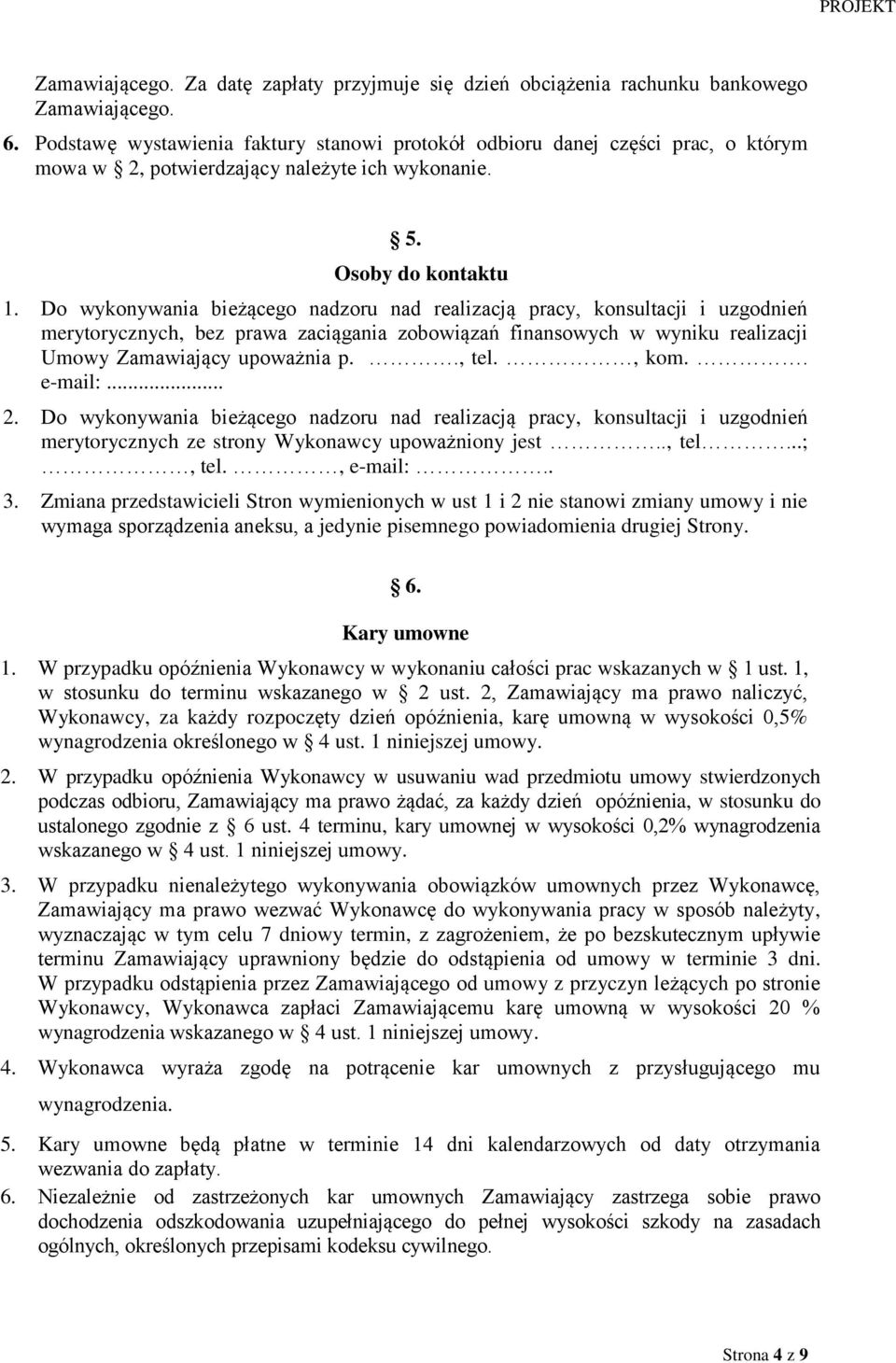 Do wykonywania bieżącego nadzoru nad realizacją pracy, konsultacji i uzgodnień merytorycznych, bez prawa zaciągania zobowiązań finansowych w wyniku realizacji Umowy Zamawiający upoważnia p.., tel.