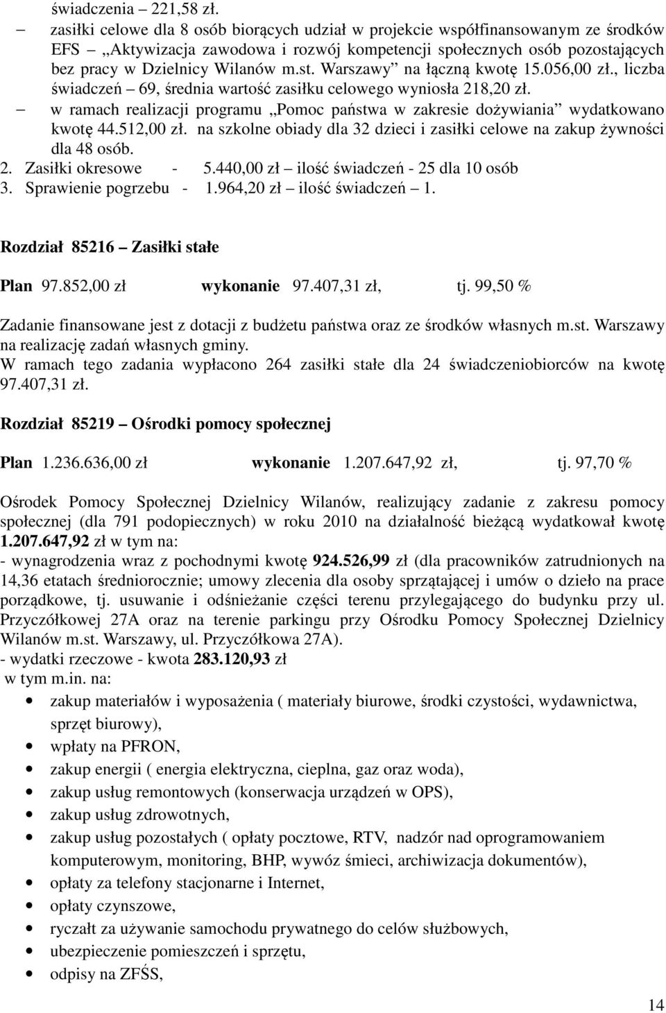 056,00 zł., liczba świadczeń 69, średnia wartość zasiłku celowego wyniosła 218,20 zł. w ramach realizacji programu Pomoc państwa w zakresie dożywiania wydatkowano kwotę 44.512,00 zł.