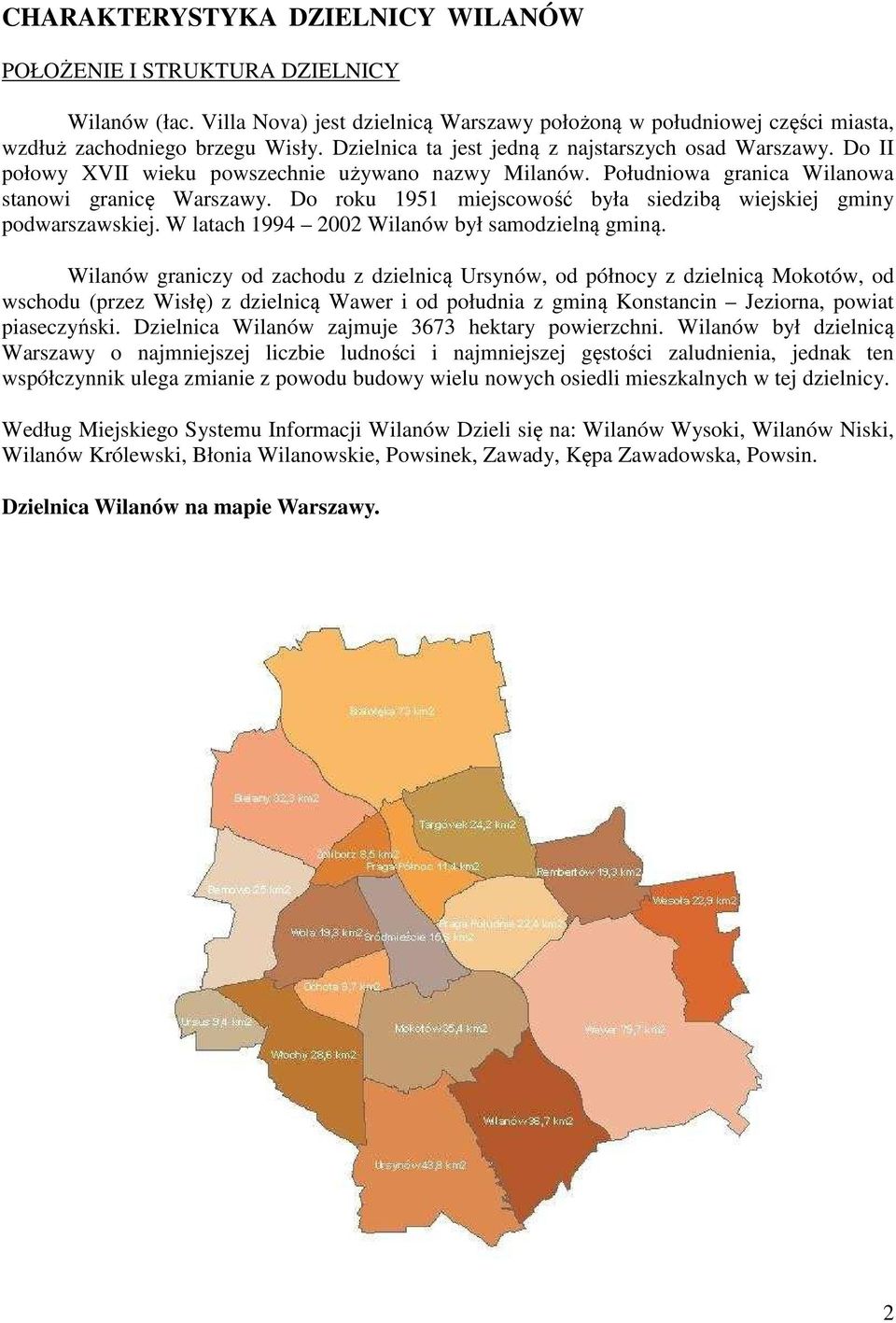 Do roku 1951 miejscowość była siedzibą wiejskiej gminy podwarszawskiej. W latach 1994 2002 Wilanów był samodzielną gminą.