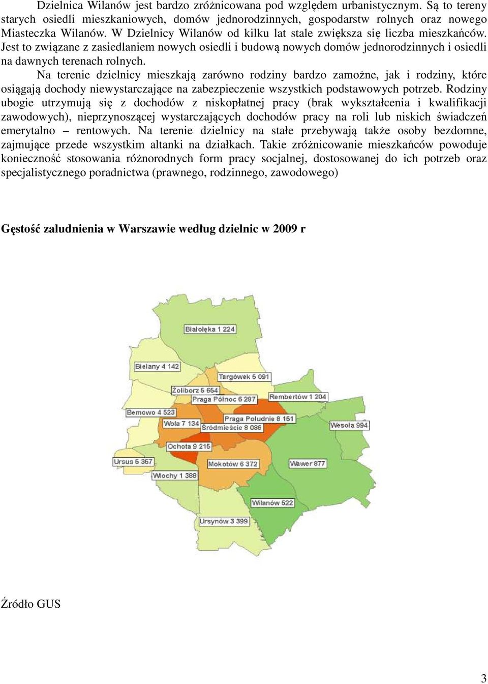 Na terenie dzielnicy mieszkają zarówno rodziny bardzo zamożne, jak i rodziny, które osiągają dochody niewystarczające na zabezpieczenie wszystkich podstawowych potrzeb.