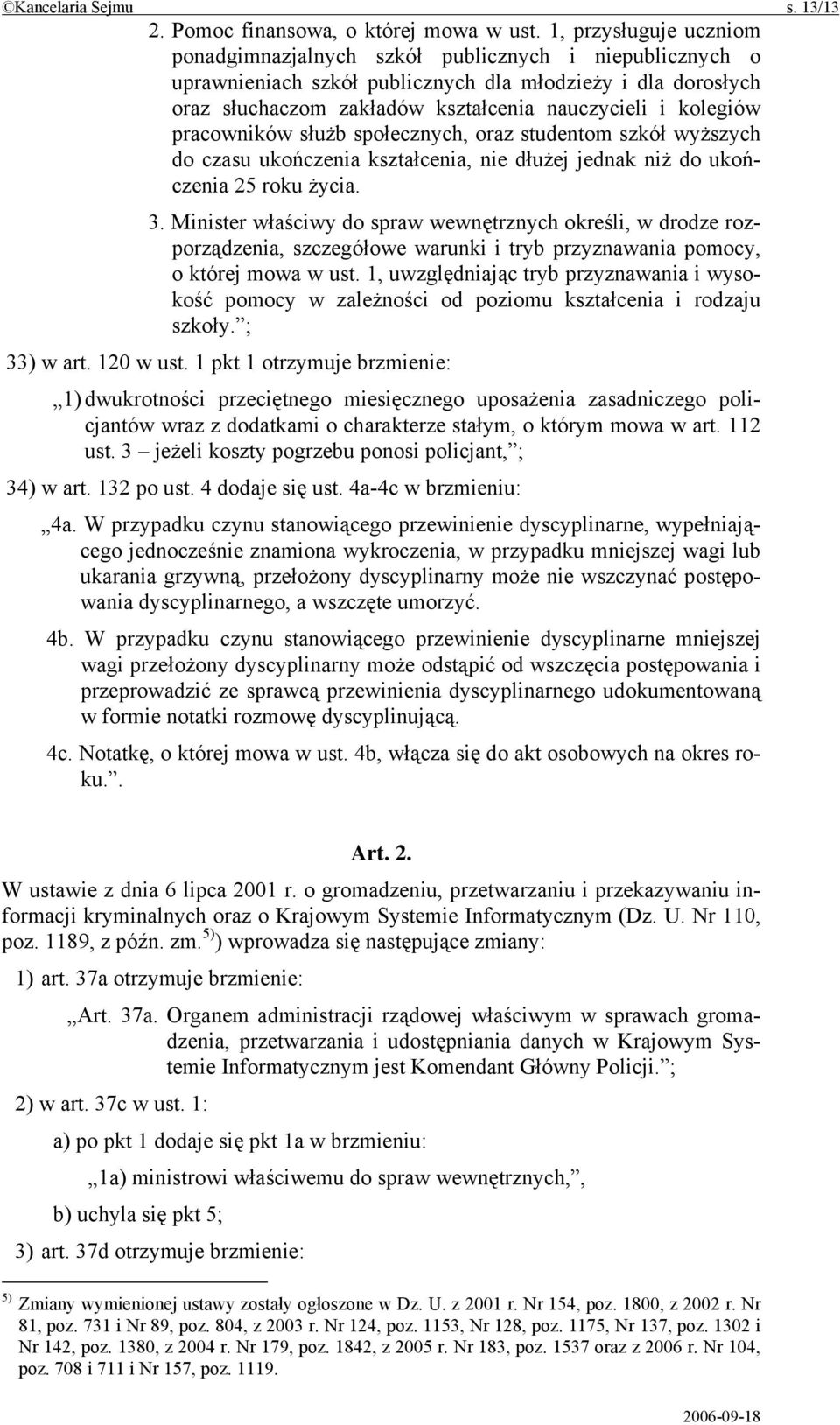 kolegiów pracowników służb społecznych, oraz studentom szkół wyższych do czasu ukończenia kształcenia, nie dłużej jednak niż do ukończenia 25 roku życia. 3.